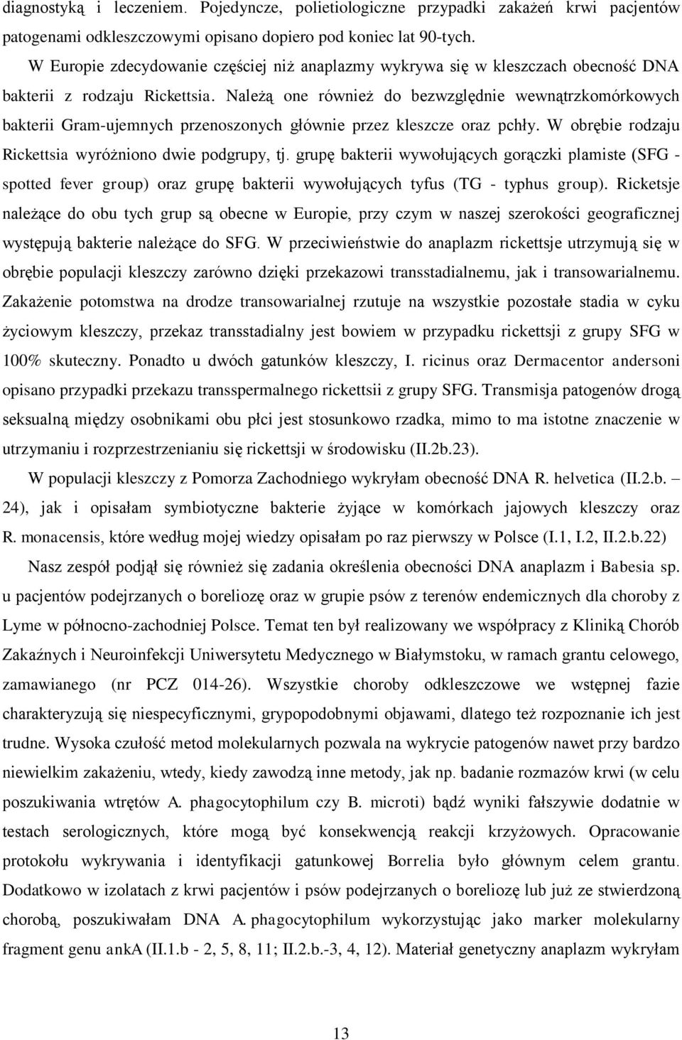 Należą one również do bezwzględnie wewnątrzkomórkowych bakterii Gram-ujemnych przenoszonych głównie przez kleszcze oraz pchły. W obrębie rodzaju Rickettsia wyróżniono dwie podgrupy, tj.