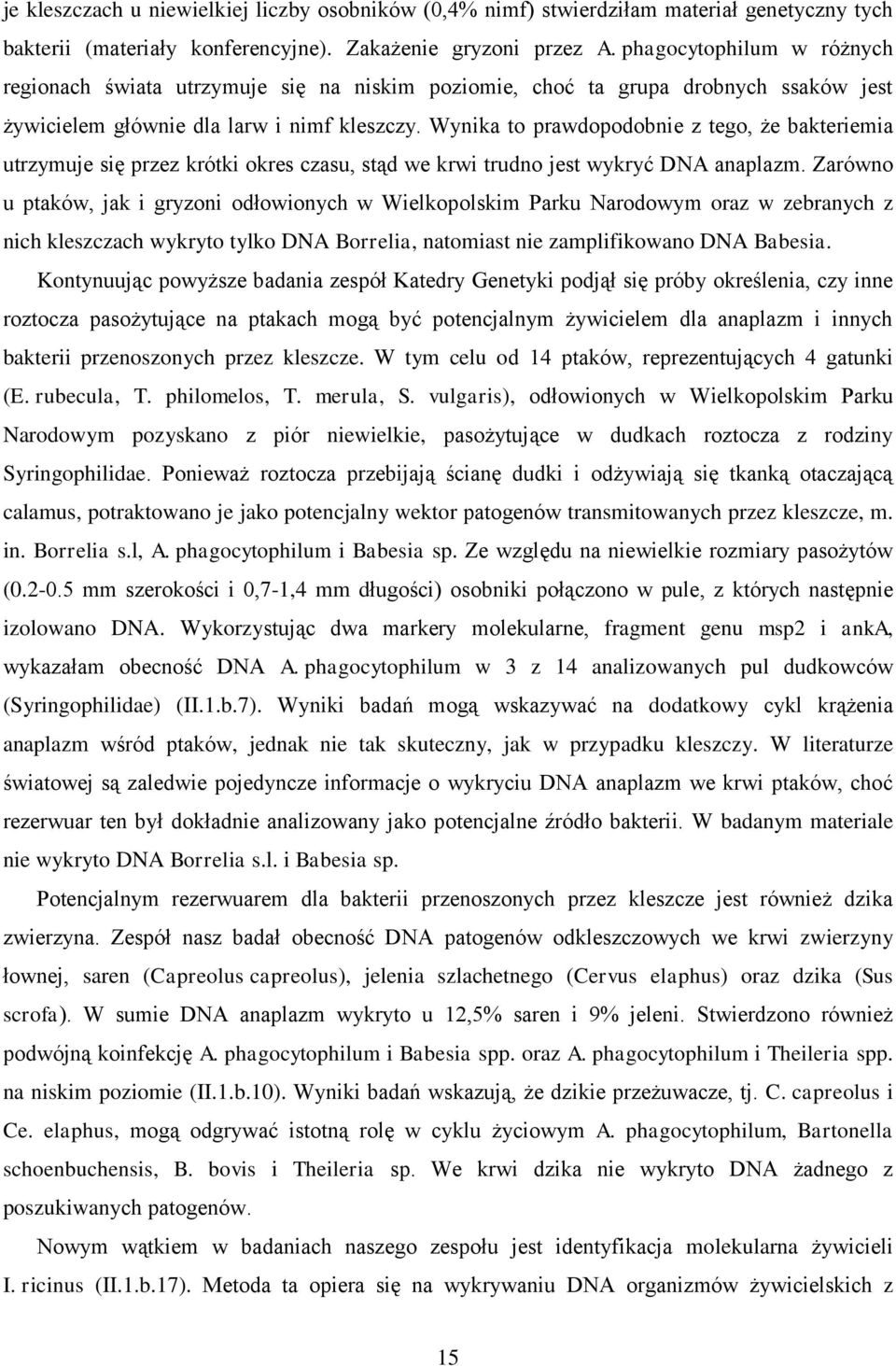 Wynika to prawdopodobnie z tego, że bakteriemia utrzymuje się przez krótki okres czasu, stąd we krwi trudno jest wykryć DNA anaplazm.