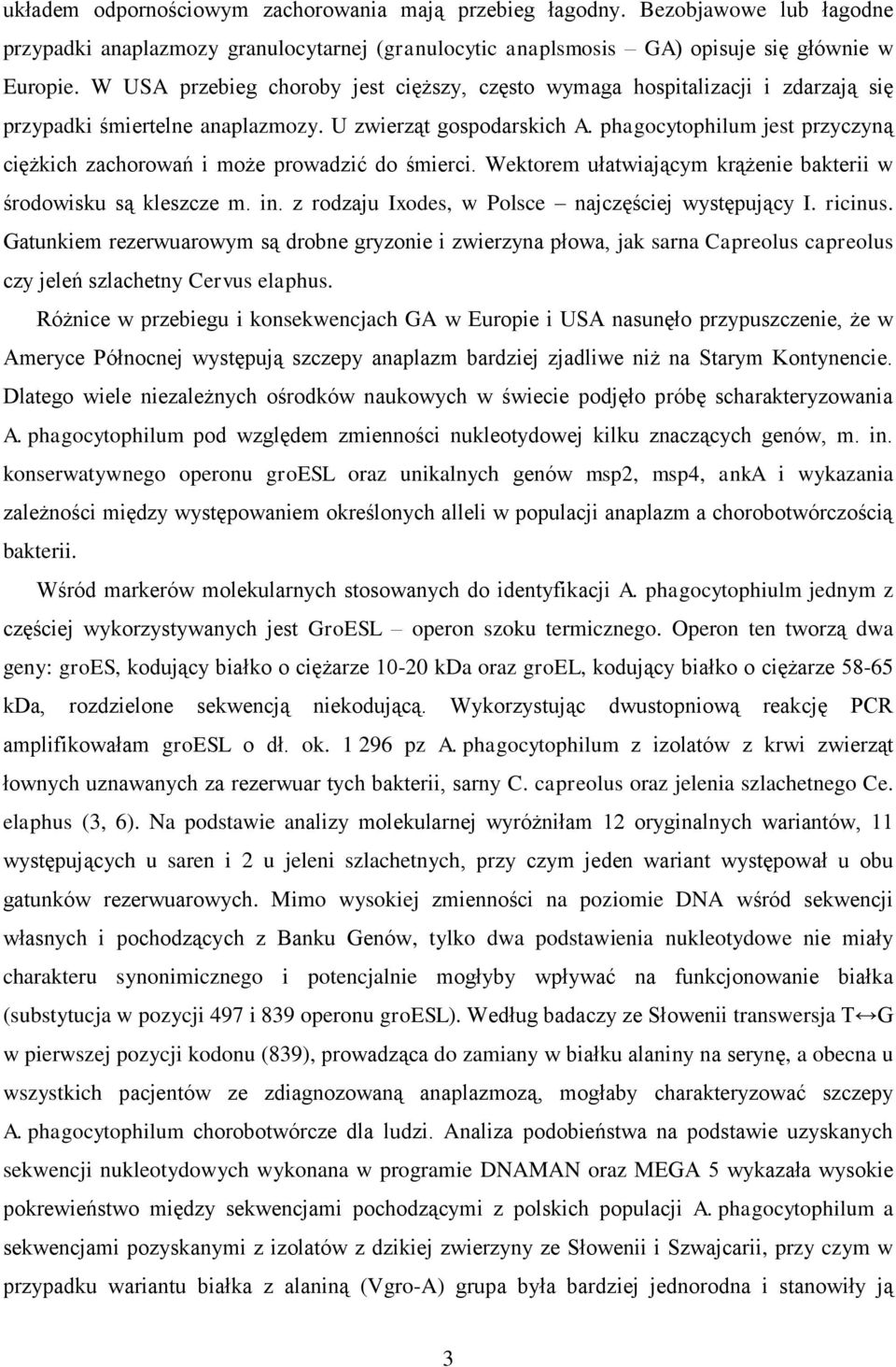 phagocytophilum jest przyczyną ciężkich zachorowań i może prowadzić do śmierci. Wektorem ułatwiającym krążenie bakterii w środowisku są kleszcze m. in.