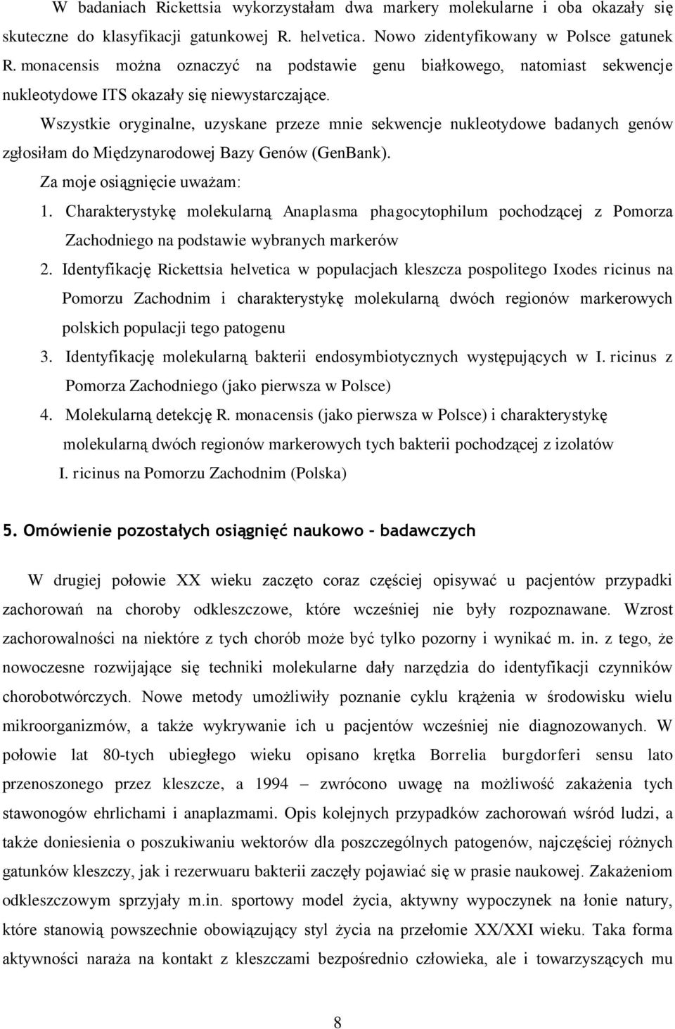 Wszystkie oryginalne, uzyskane przeze mnie sekwencje nukleotydowe badanych genów zgłosiłam do Międzynarodowej Bazy Genów (GenBank). Za moje osiągnięcie uważam: 1.