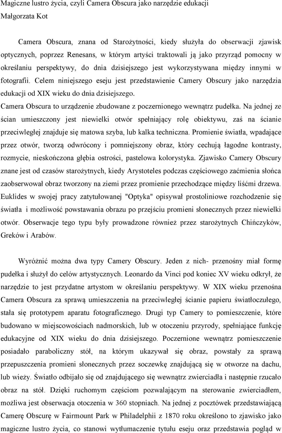 Celem niniejszego eseju jest przedstawienie Camery Obscury jako narzędzia edukacji od XIX wieku do dnia dzisiejszego. Camera Obscura to urządzenie zbudowane z poczernionego wewnątrz pudełka.