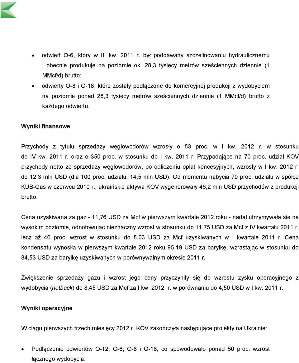 dziennie (1 MMcf/d) brutto z każdego odwiertu. Wyniki finansowe Przychody z tytułu sprzedaży węglowodorów wzrosły o 53 proc. w I kw. 2012 r. w stosunku do IV kw. 2011 r. oraz o 350 proc.