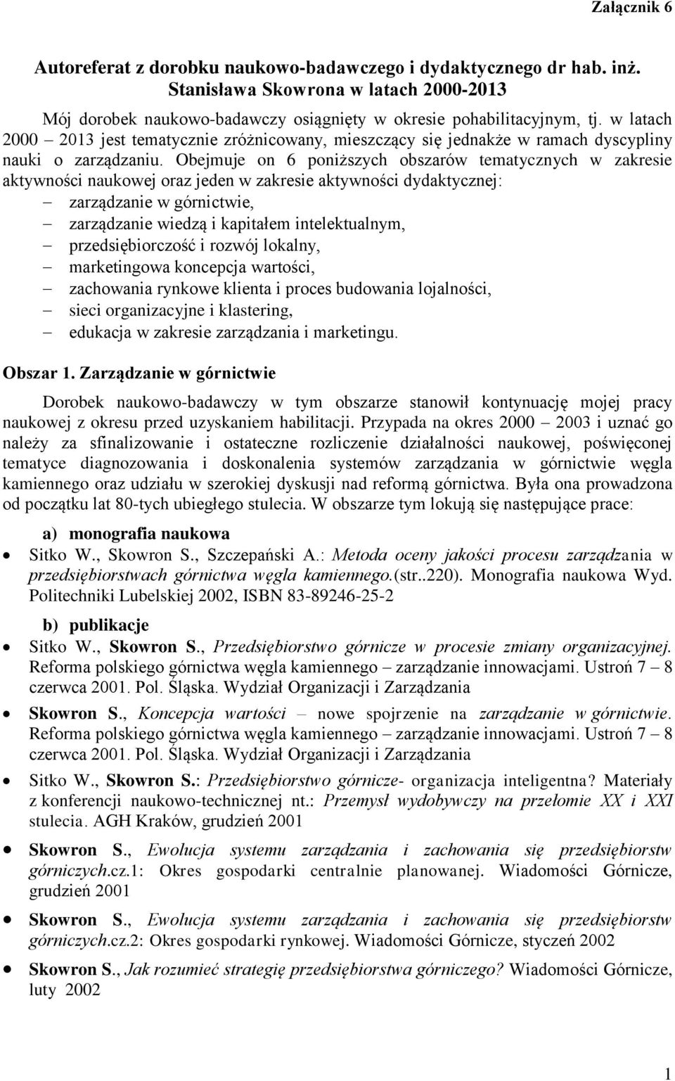 Obejmuje on 6 poniższych obszarów tematycznych w zakresie aktywności naukowej oraz jeden w zakresie aktywności dydaktycznej: zarządzanie w górnictwie, zarządzanie wiedzą i kapitałem intelektualnym,