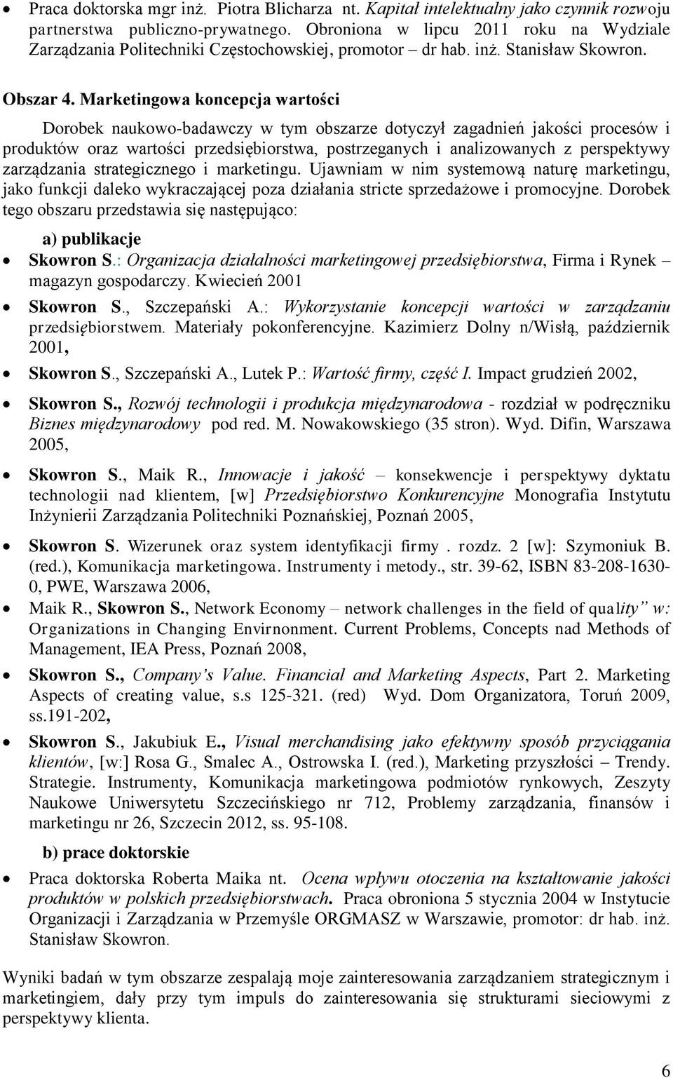 Marketingowa koncepcja wartości Dorobek naukowo-badawczy w tym obszarze dotyczył zagadnień jakości procesów i produktów oraz wartości przedsiębiorstwa, postrzeganych i analizowanych z perspektywy