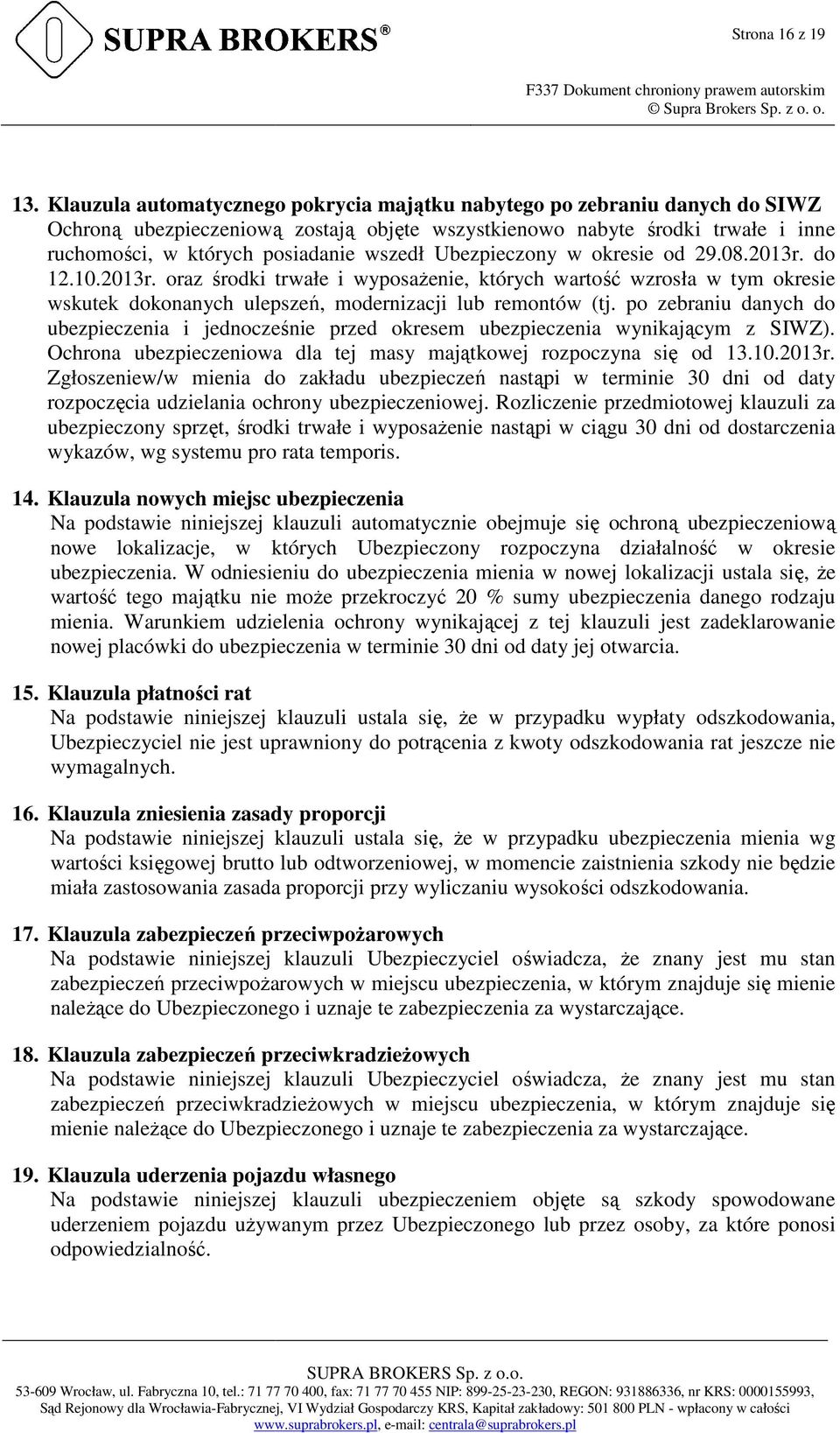 wszedł Ubezpieczony w okresie od 29.08.2013r. do 12.10.2013r. oraz środki trwałe i wyposażenie, których wartość wzrosła w tym okresie wskutek dokonanych ulepszeń, modernizacji lub remontów (tj.