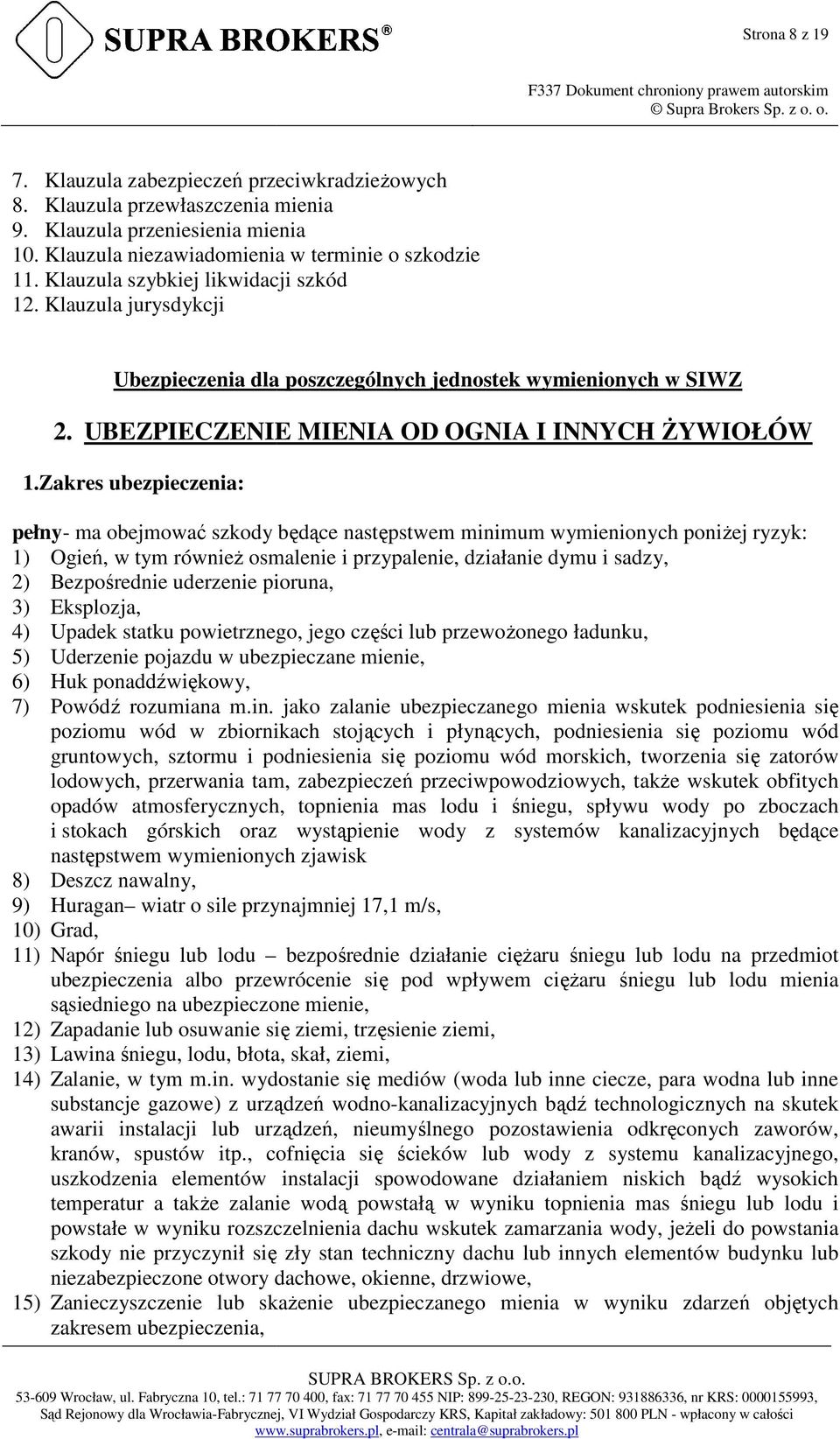 Zakres ubezpieczenia: pełny- ma obejmować szkody będące następstwem minimum wymienionych poniżej ryzyk: 1) Ogień, w tym również ż osmalenie i przypalenie, działanie dymu i sadzy, 2) Bezpośrednie