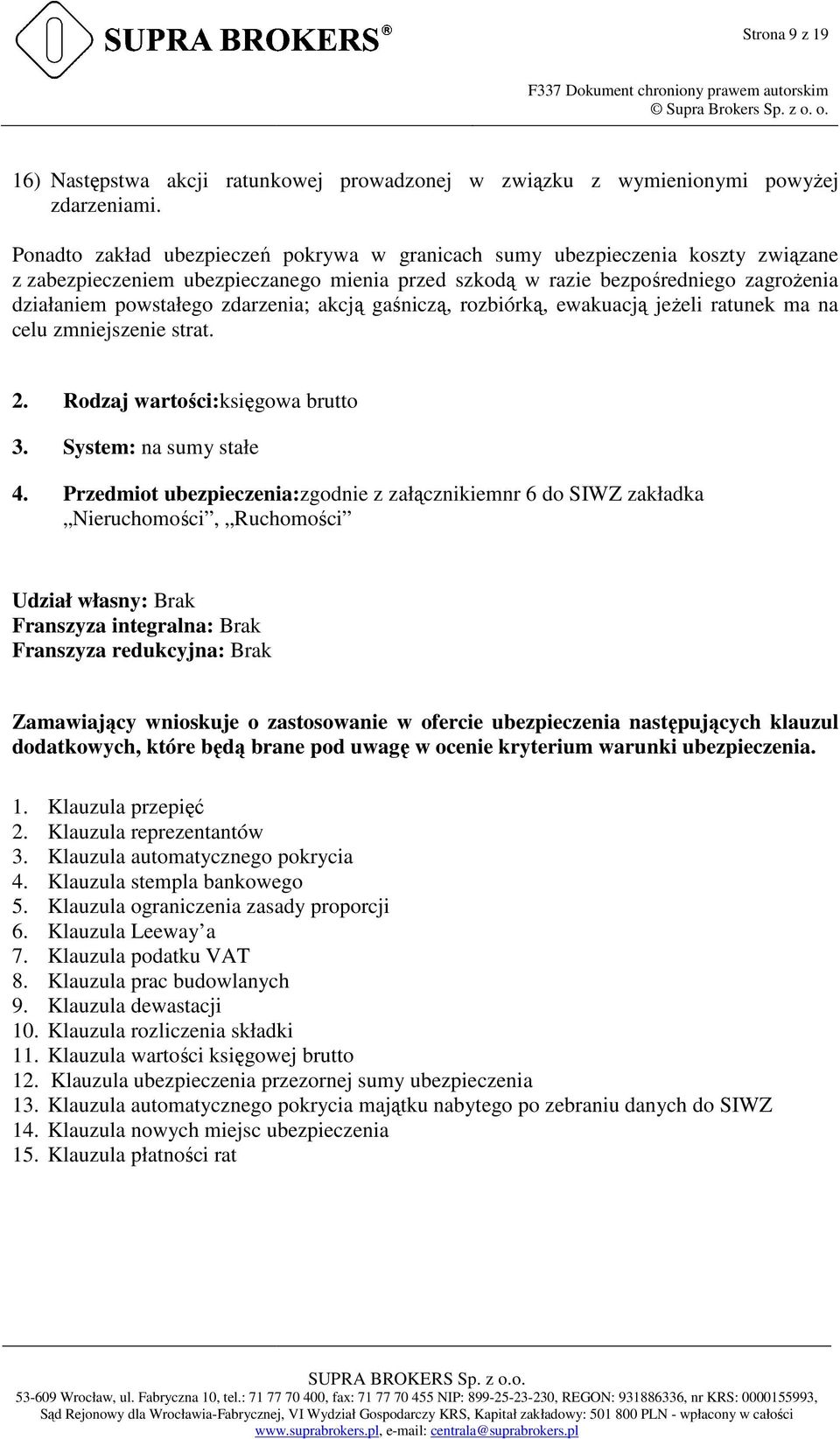 zdarzenia; akcją gaśniczą, rozbiórką, ewakuacją ą jeżeli ratunek ma na celu zmniejszenie strat. 2. Rodzaj wartości:księgowa brutto 3. System: na sumy stałe 4.