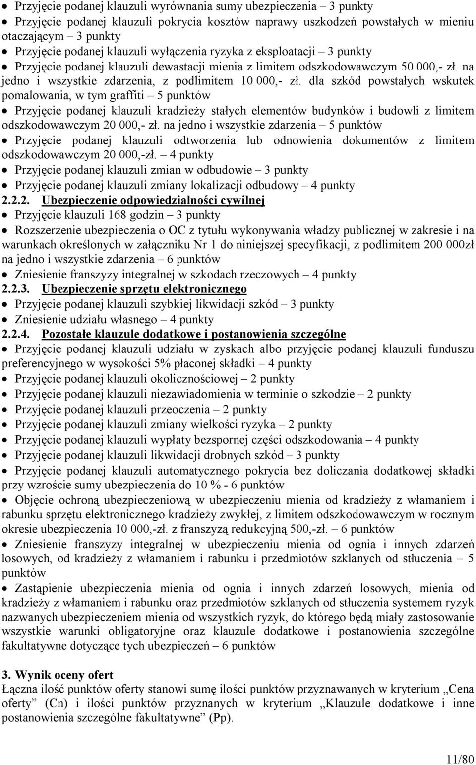 dla szkód powstałych wskutek pomalowania, w tym graffiti 5 punktów Przyjęcie podanej klauzuli kradzieży stałych elementów budynków i budowli z limitem odszkodowawczym 20 000,- zł.