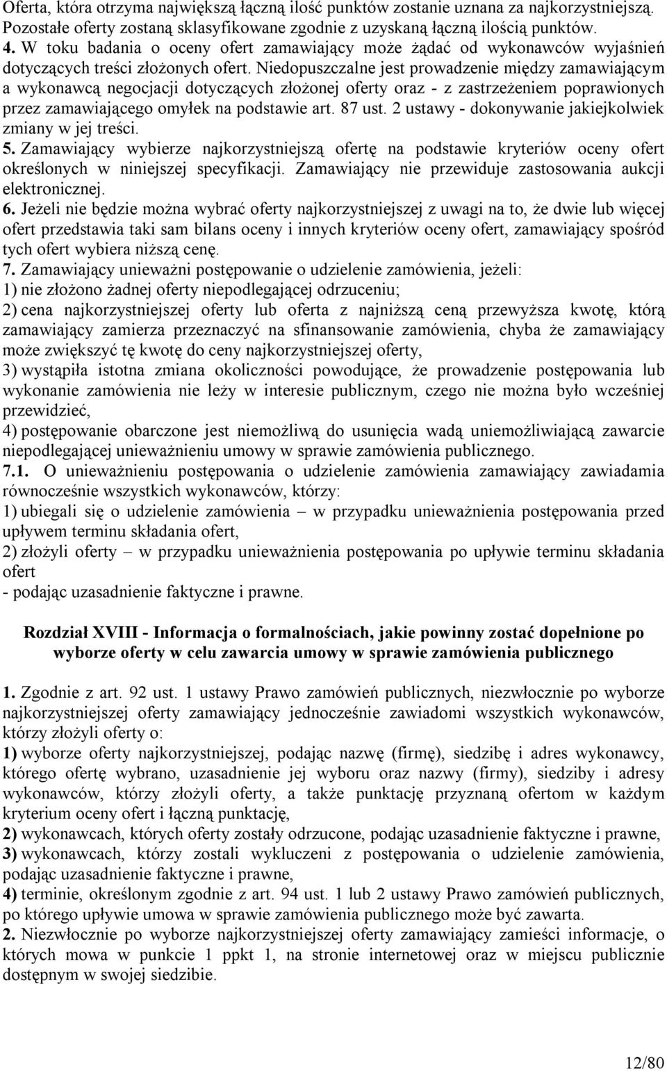 Niedopuszczalne jest prowadzenie między zamawiającym a wykonawcą negocjacji dotyczących złożonej oferty oraz - z zastrzeżeniem poprawionych przez zamawiającego omyłek na podstawie art. 87 ust.