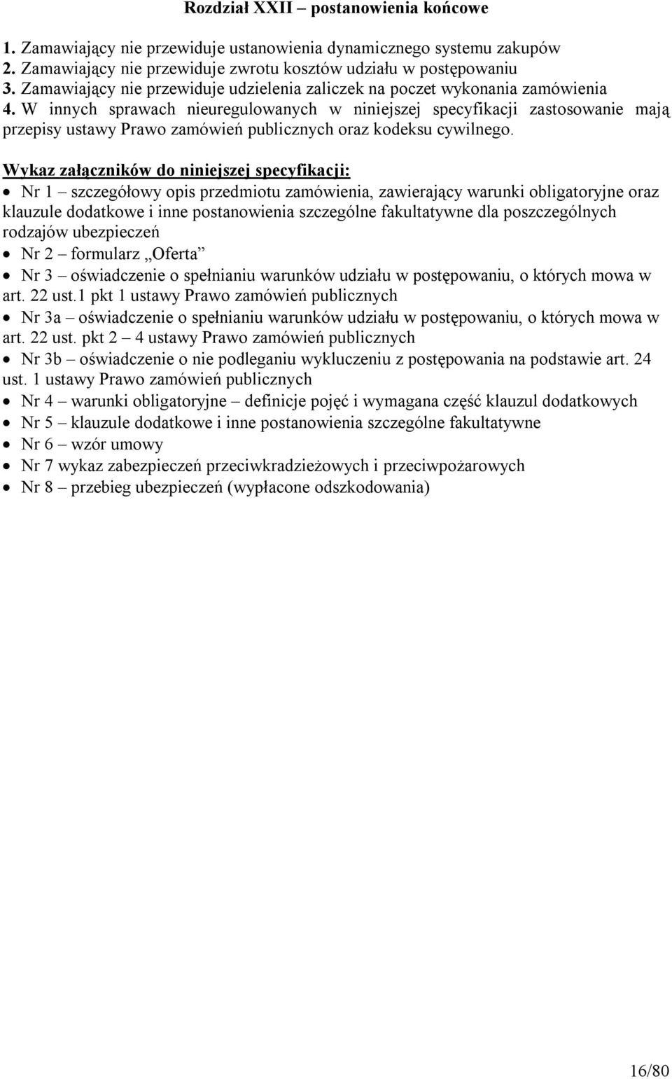 W innych sprawach nieuregulowanych w niniejszej specyfikacji zastosowanie mają przepisy ustawy Prawo zamówień publicznych oraz kodeksu cywilnego.