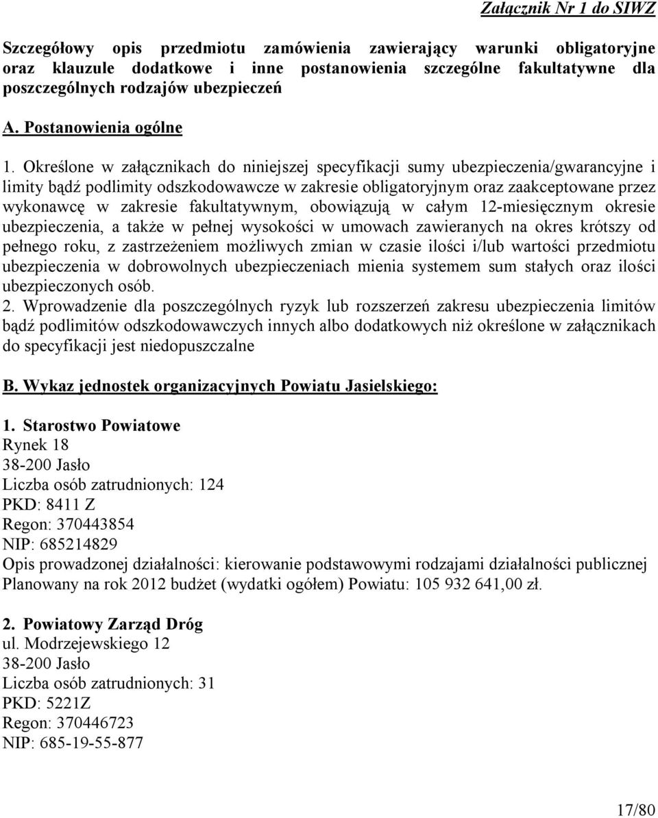 Określone w załącznikach do niniejszej specyfikacji sumy ubezpieczenia/gwarancyjne i limity bądź podlimity odszkodowawcze w zakresie obligatoryjnym oraz zaakceptowane przez wykonawcę w zakresie