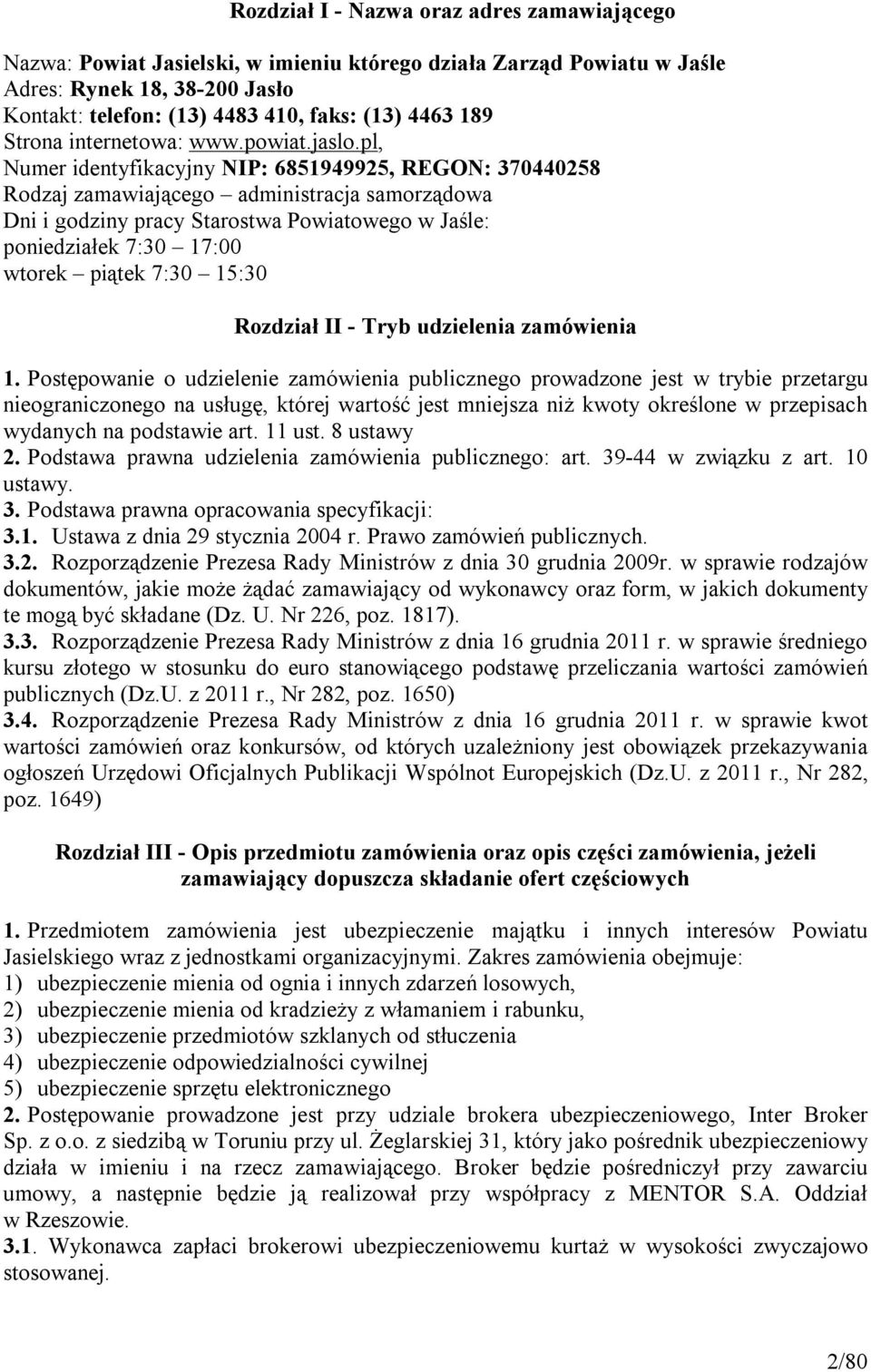 pl, Numer identyfikacyjny NIP: 6851949925, REGON: 370440258 Rodzaj zamawiającego administracja samorządowa Dni i godziny pracy Starostwa Powiatowego w Jaśle: poniedziałek 7:30 17:00 wtorek piątek