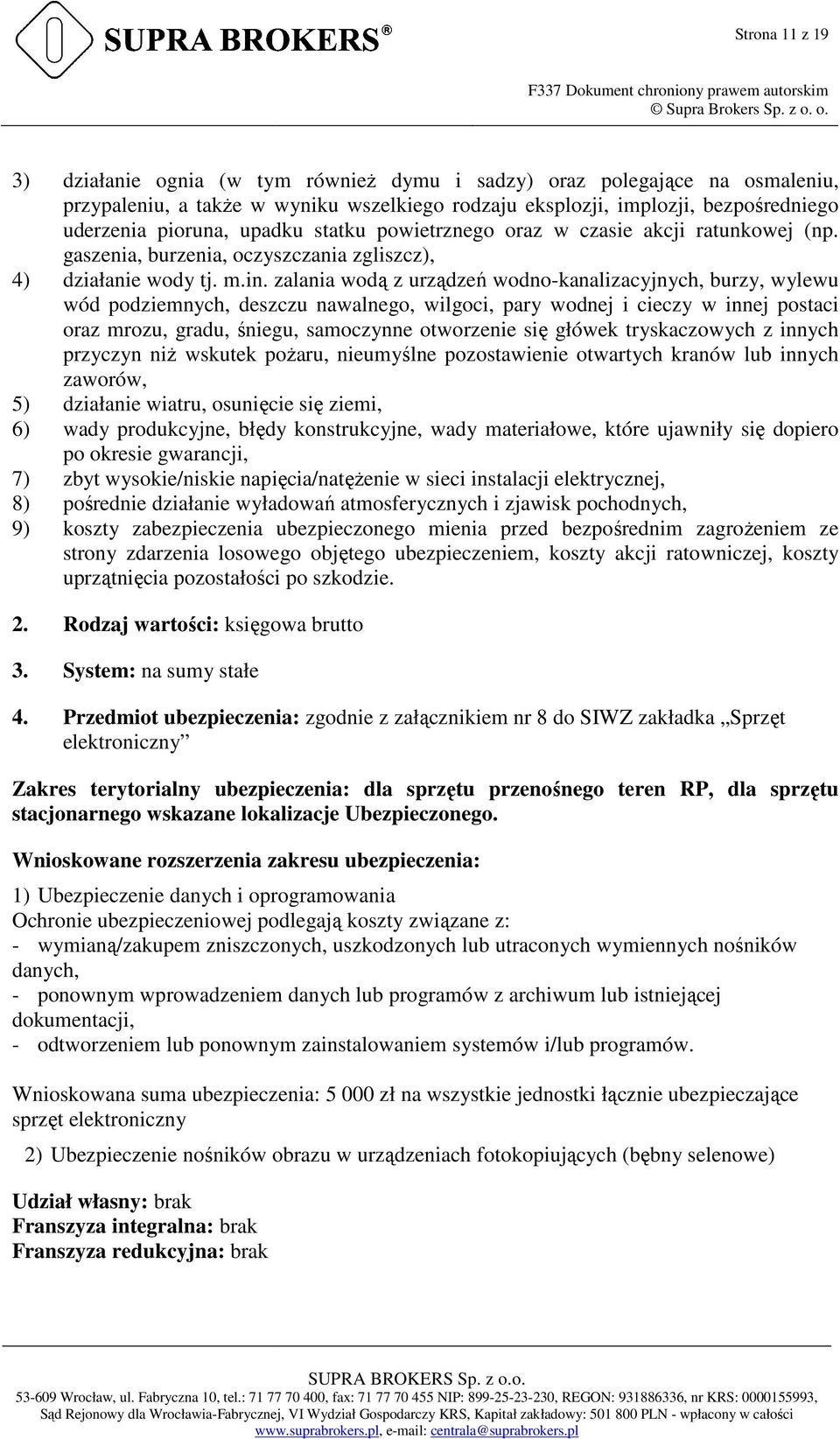 zalania wodą z urządzeń wodno-kanalizacyjnych, burzy, wylewu wód podziemnych, deszczu nawalnego, wilgoci, pary wodnej i cieczy w innej postaci oraz mrozu, gradu, śniegu, samoczynne otworzenie się