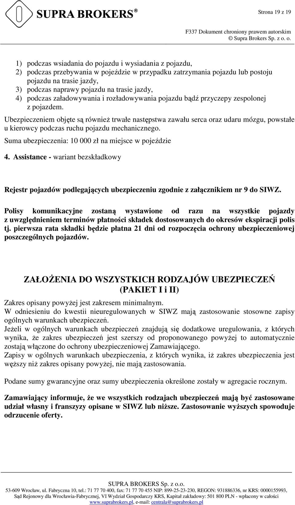 Ubezpieczeniem objęte są równieŝ trwałe następstwa zawału serca oraz udaru mózgu, powstałe u kierowcy podczas ruchu pojazdu mechanicznego. Suma ubezpieczenia: 10 000 zł na miejsce w pojeździe 4.