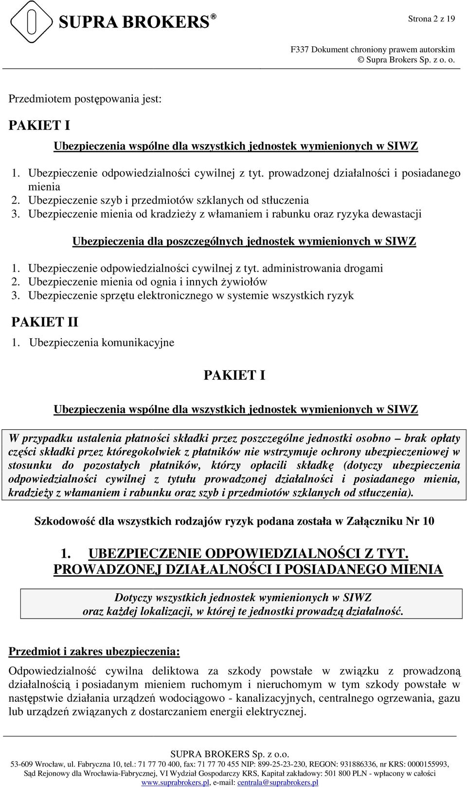 Ubezpieczenie mienia od kradzieŝy z włamaniem i rabunku oraz ryzyka dewastacji Ubezpieczenia dla poszczególnych jednostek wymienionych w SIWZ 1. Ubezpieczenie odpowiedzialności cywilnej z tyt.