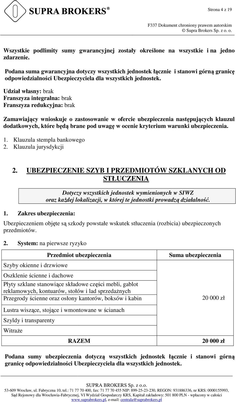 Udział własny: brak Franszyza integralna: brak Franszyza redukcyjna: brak Zamawiający wnioskuje o zastosowanie w ofercie ubezpieczenia następujących klauzul dodatkowych, które będą ą brane pod uwagę