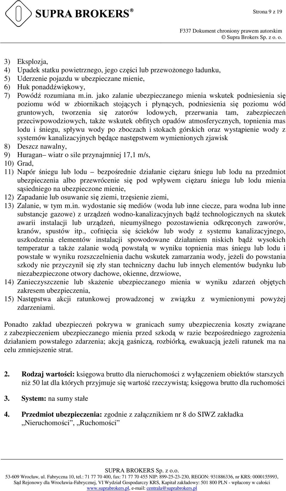 tam, zabezpieczeń przeciwpowodziowych, takŝe wskutek obfitych opadów atmosferycznych, topnienia mas lodu i śniegu, spływu wody po zboczach i stokach górskich oraz wystąpienie wody z systemów