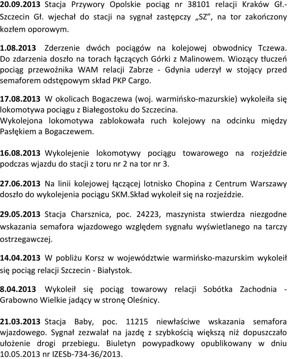 Wiozący tłuczeń pociąg przewoźnika WAM relacji Zabrze Gdynia uderzył w stojący przed semaforem odstępowym skład PKP Cargo. 17.08.2013 W okolicach Bogaczewa (woj.