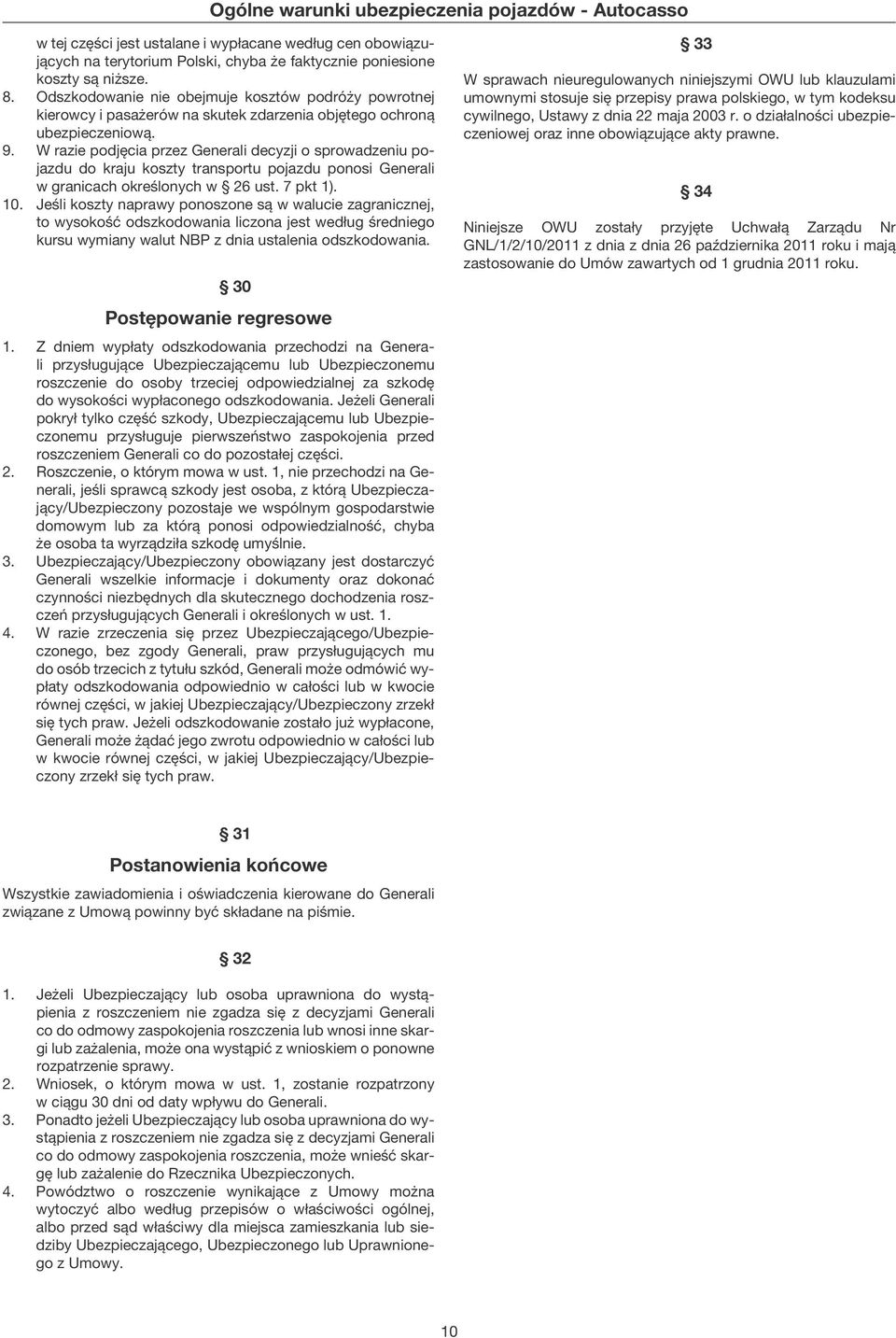 W razie podjęcia przez Generali decyzji o sprowadzeniu pojazdu do kraju koszty transportu pojazdu ponosi Generali w granicach określonych w 26 ust. 7 pkt 1). 10.