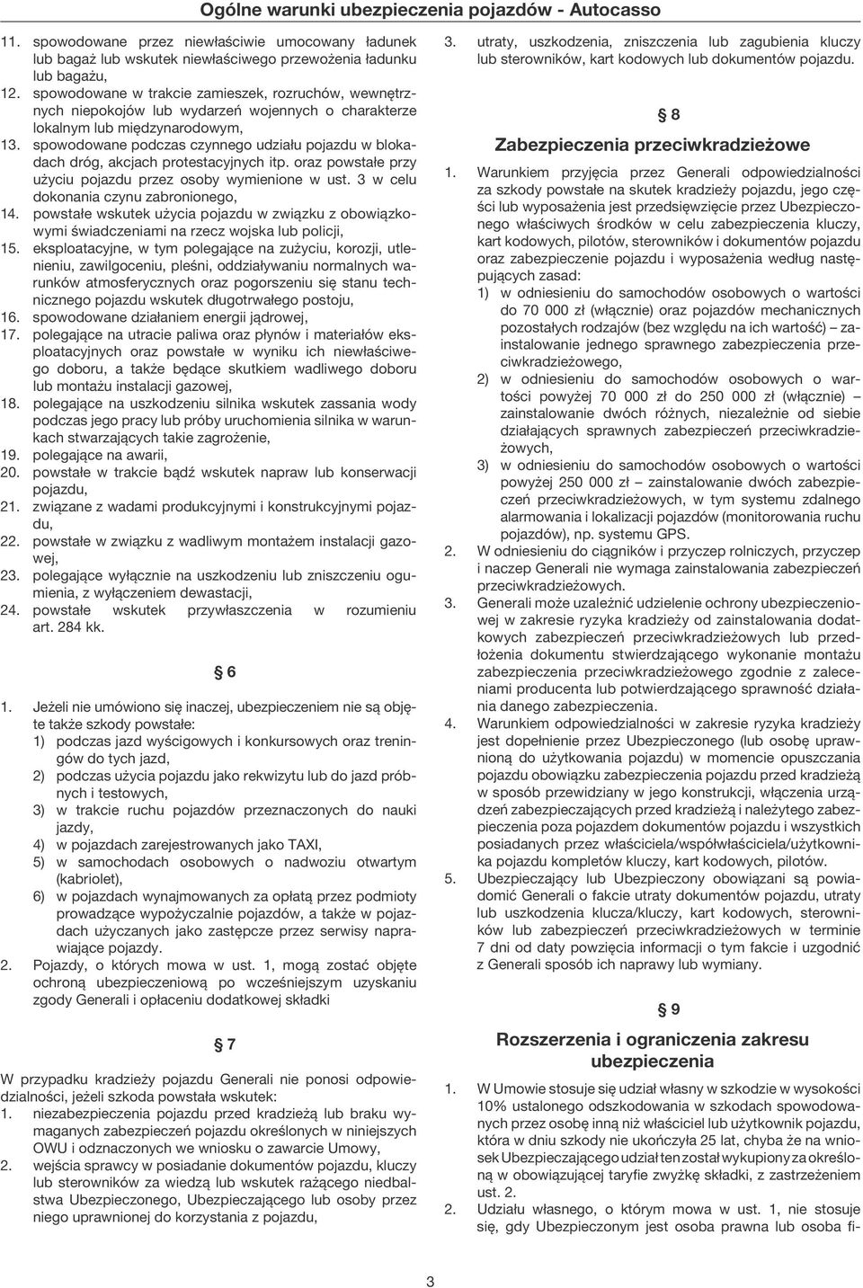 spowodowane podczas czynnego udziału pojazdu w blokadach dróg, akcjach protestacyjnych itp. oraz powstałe przy użyciu pojazdu przez osoby wymienione w ust. 3 w celu dokonania czynu zabronionego, 14.