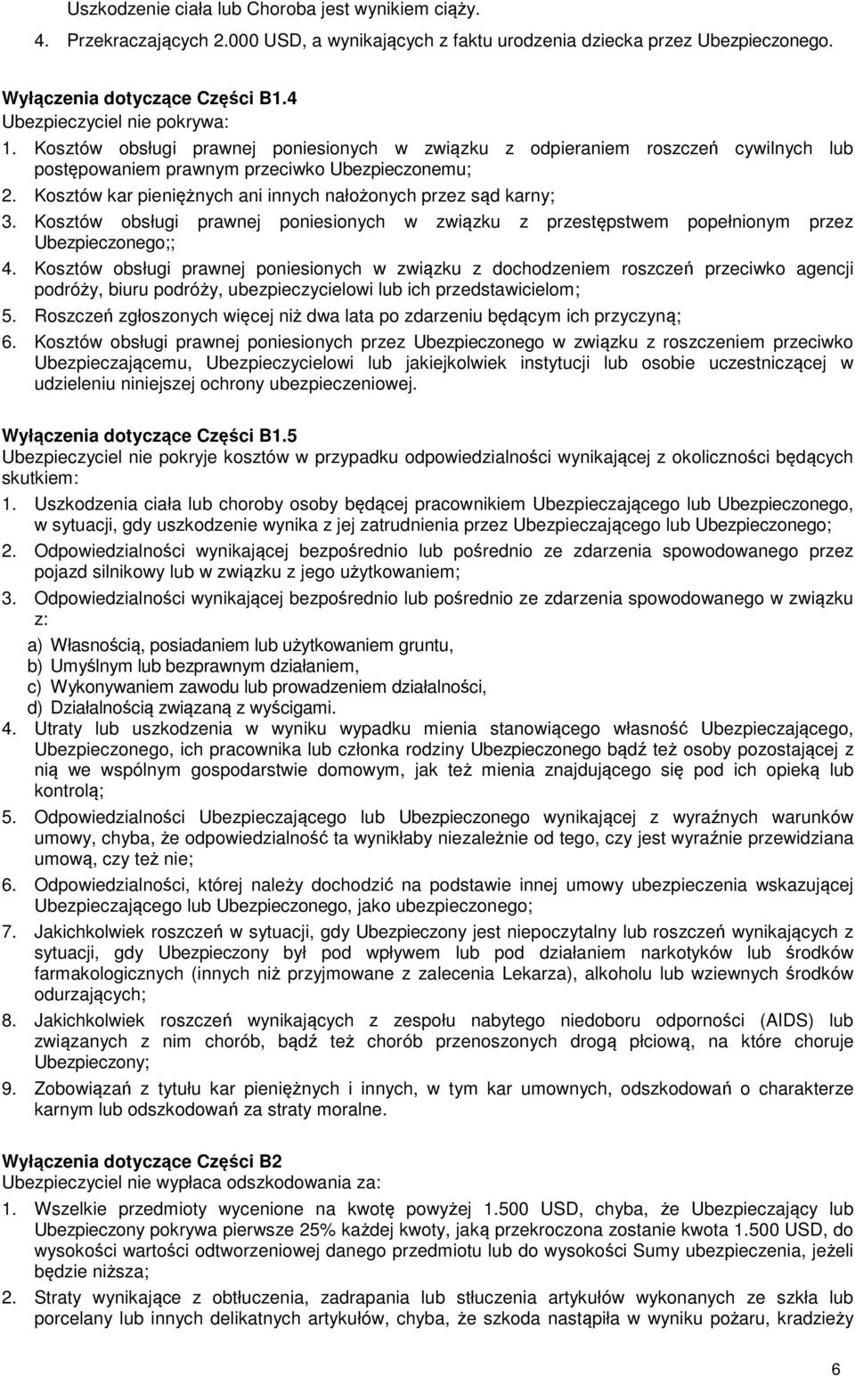 Kosztów kar pieniężnych ani innych nałożonych przez sąd karny; 3. Kosztów obsługi prawnej poniesionych w związku z przestępstwem popełnionym przez Ubezpieczonego;; 4.