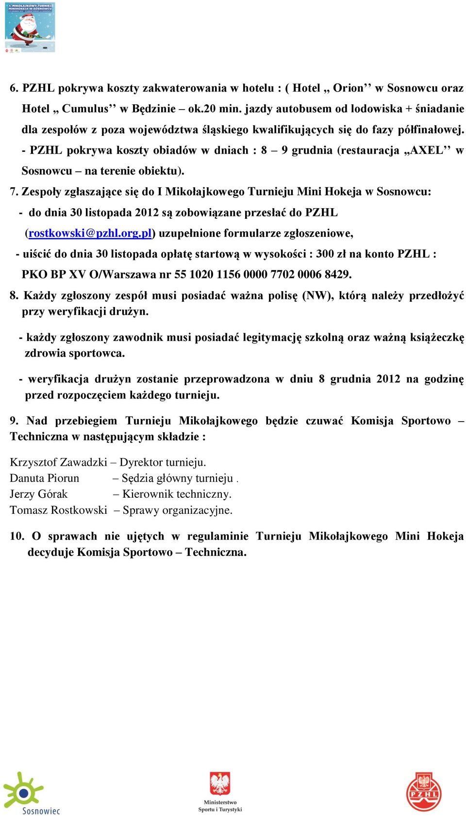 - PZHL pokrywa koszty obiadów w dniach : 8 9 grudnia (restauracja,,axel w Sosnowcu na terenie obiektu). 7.