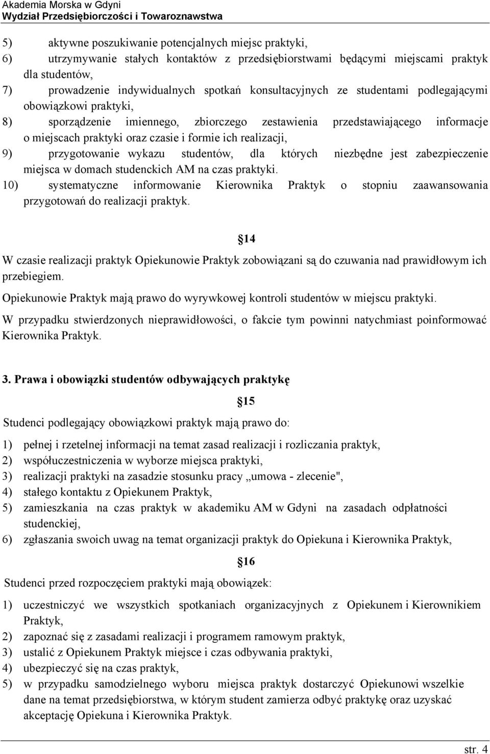 realizacji, 9) przygotowanie wykazu studentów, dla których niezbędne jest zabezpieczenie miejsca w domach studenckich AM na czas praktyki.