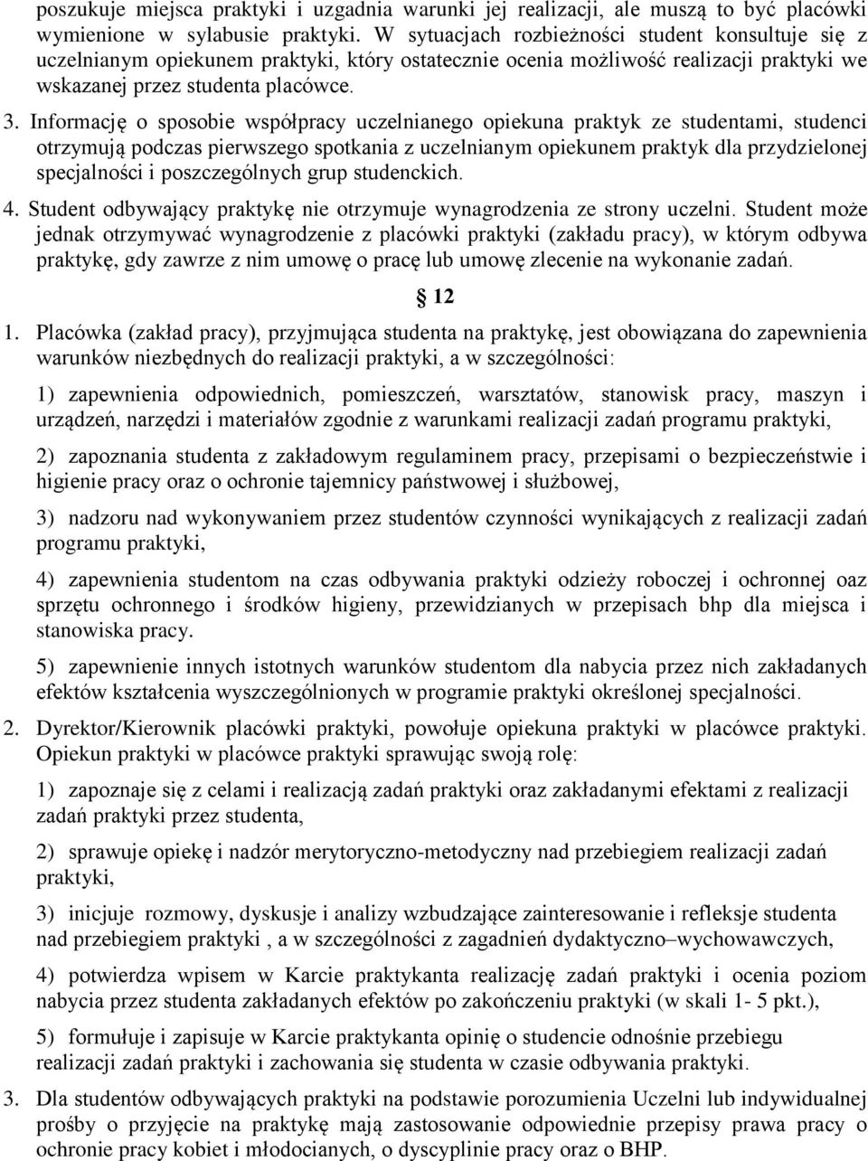 Informację o sposobie współpracy uczelnianego opiekuna praktyk ze studentami, studenci otrzymują podczas pierwszego spotkania z uczelnianym opiekunem praktyk dla przydzielonej specjalności i