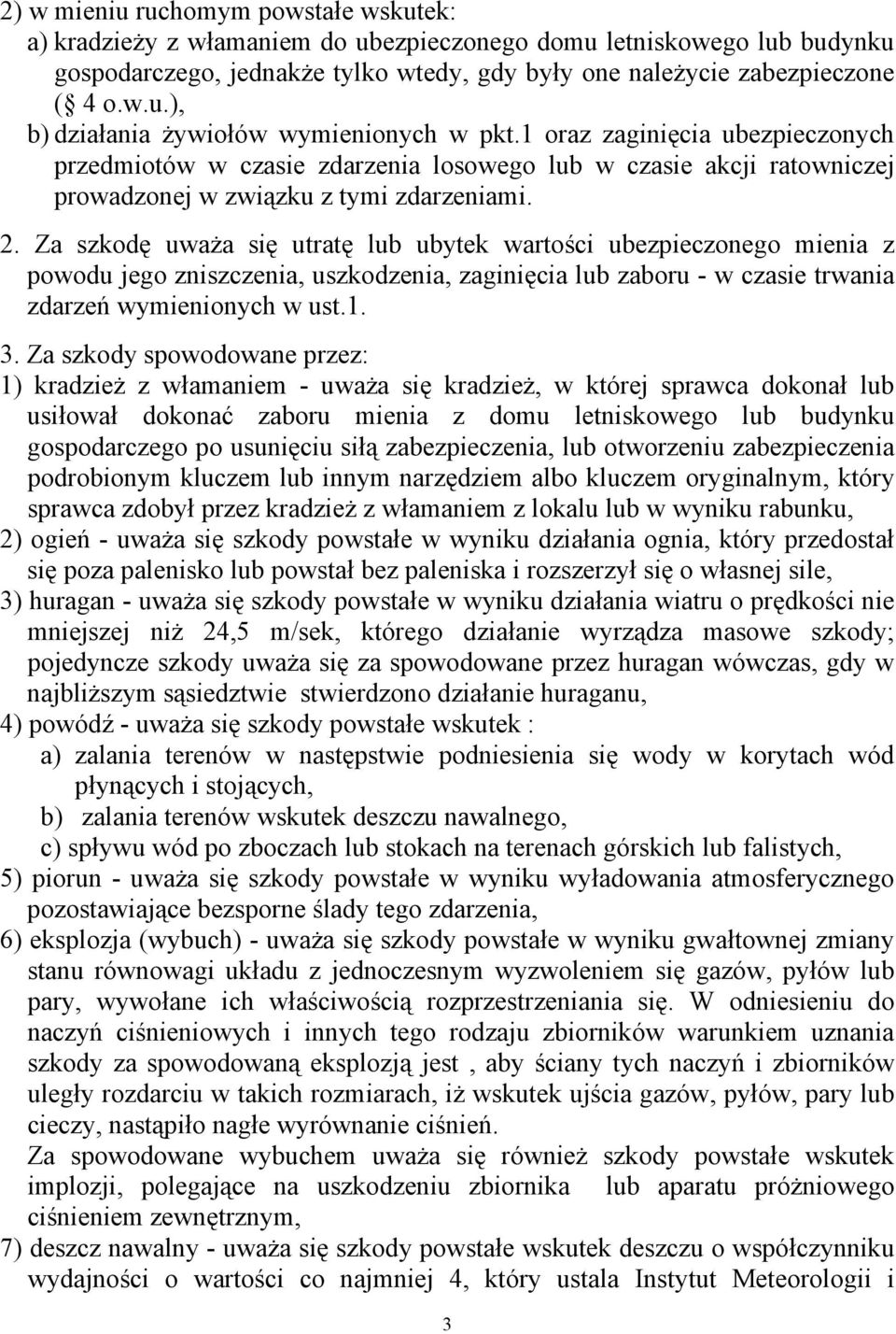 Za szkodę uważa się utratę lub ubytek wartości ubezpieczonego mienia z powodu jego zniszczenia, uszkodzenia, zaginięcia lub zaboru - w czasie trwania zdarzeń wymienionych w ust.1. 3.