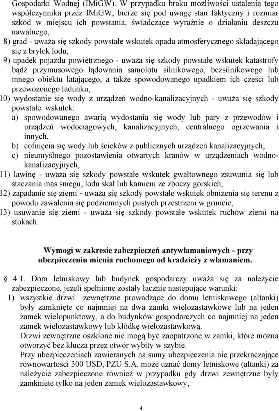 8) grad - uważa się szkody powstałe wskutek opadu atmosferycznego składającego się z bryłek lodu, 9) upadek pojazdu powietrznego - uważa się szkody powstałe wskutek katastrofy bądź przymusowego