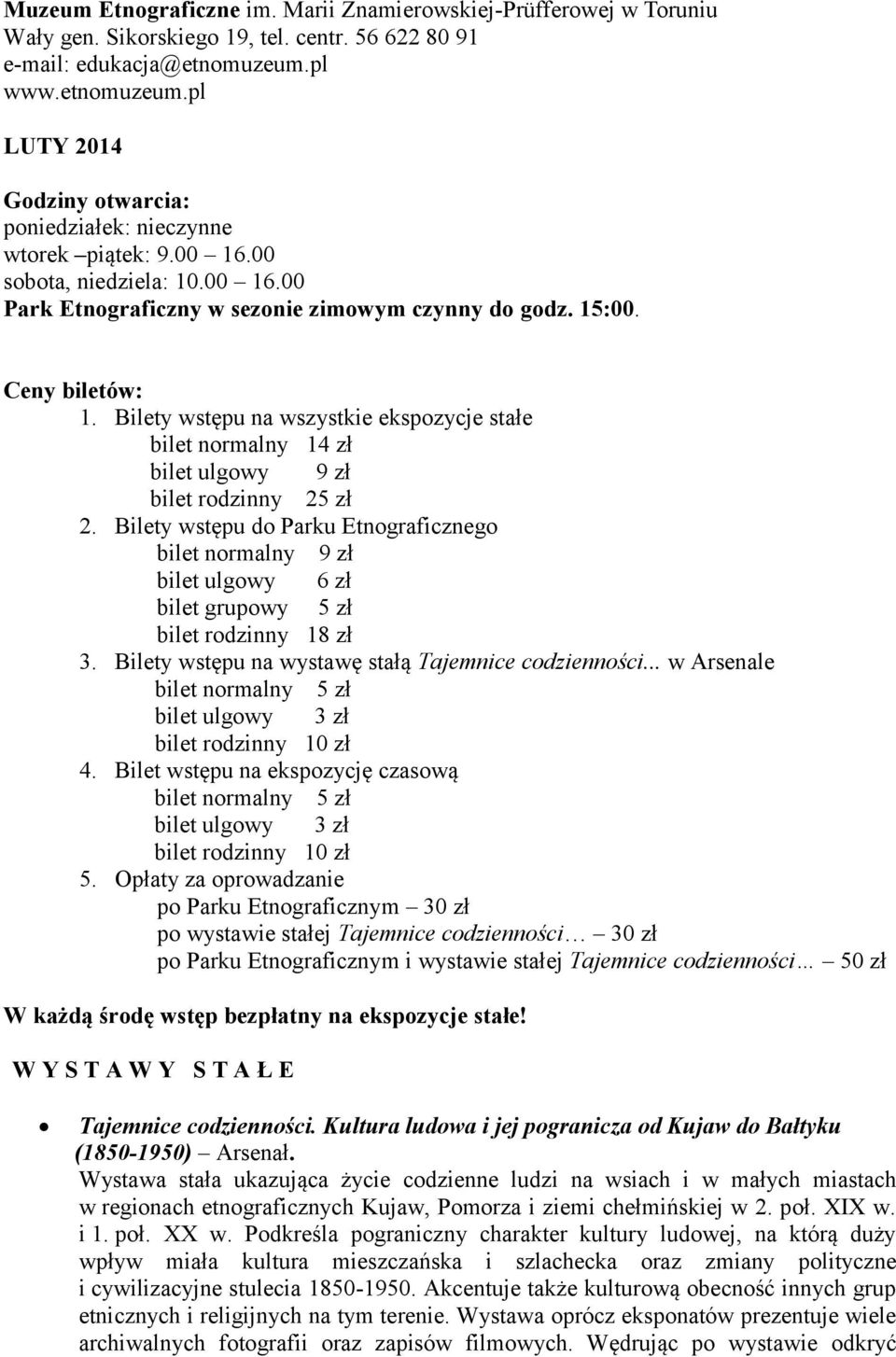 Ceny biletów: 1. Bilety wstępu na wszystkie ekspozycje stałe bilet normalny 14 zł bilet ulgowy 9 zł bilet rodzinny 25 zł 2.