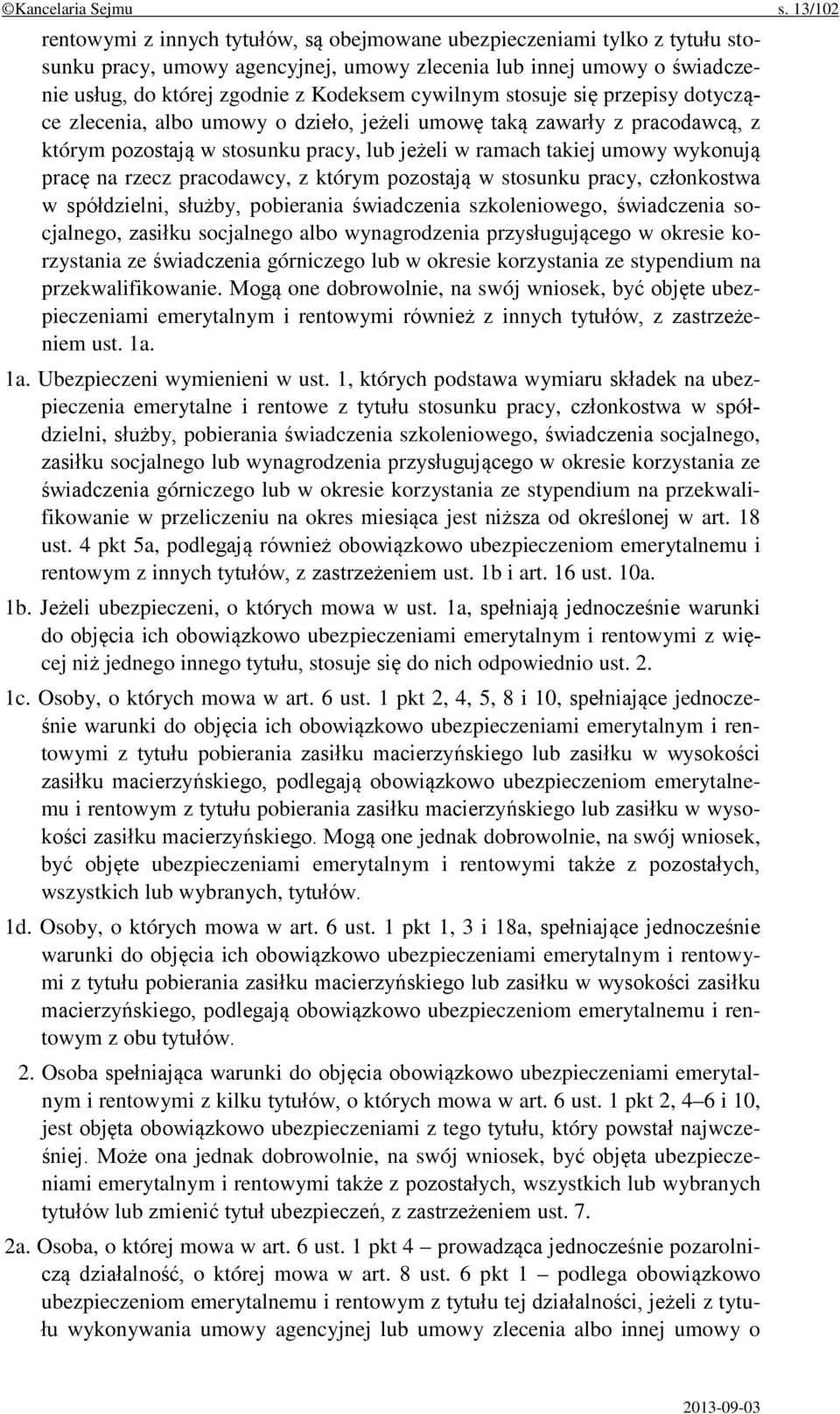 cywilnym stosuje się przepisy dotyczące zlecenia, albo umowy o dzieło, jeżeli umowę taką zawarły z pracodawcą, z którym pozostają w stosunku pracy, lub jeżeli w ramach takiej umowy wykonują pracę na