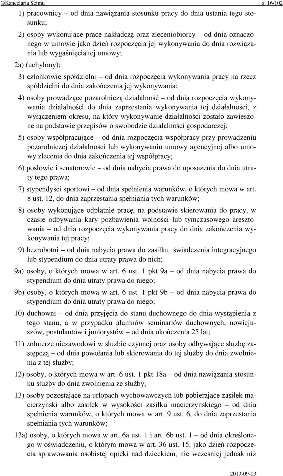 wykonywania do dnia rozwiązania lub wygaśnięcia tej umowy; 2a) (uchylony); 3) członkowie spółdzielni od dnia rozpoczęcia wykonywania pracy na rzecz spółdzielni do dnia zakończenia jej wykonywania; 4)