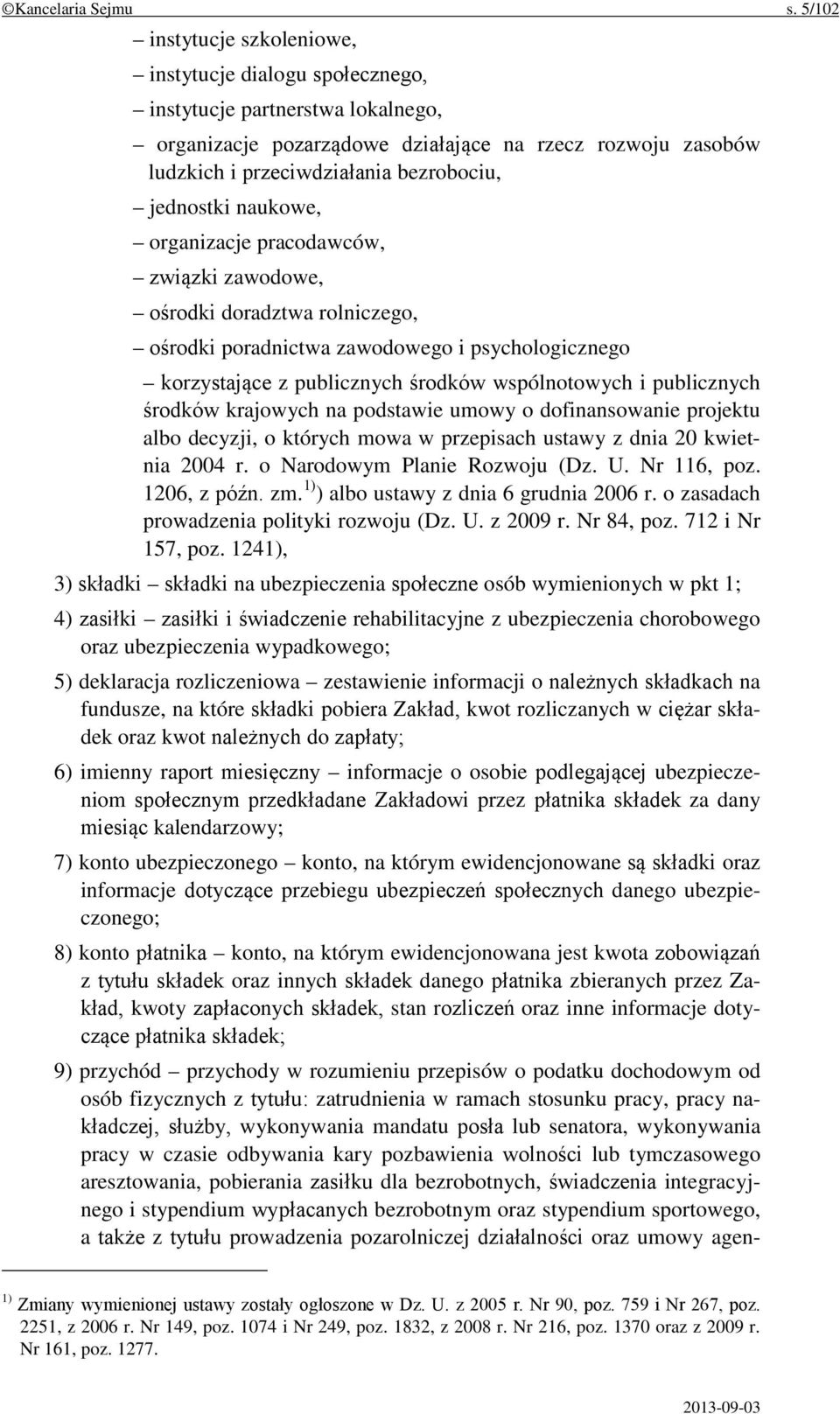 jednostki naukowe, organizacje pracodawców, związki zawodowe, ośrodki doradztwa rolniczego, ośrodki poradnictwa zawodowego i psychologicznego korzystające z publicznych środków wspólnotowych i