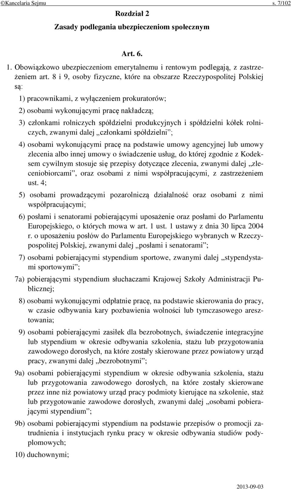 produkcyjnych i spółdzielni kółek rolniczych, zwanymi dalej członkami spółdzielni ; 4) osobami wykonującymi pracę na podstawie umowy agencyjnej lub umowy zlecenia albo innej umowy o świadczenie