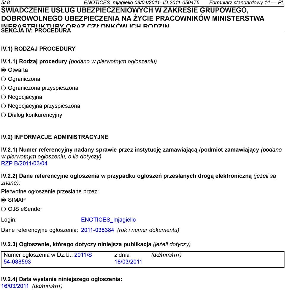 referencyjne ogłoszenia w przypadku ogłoszeń przesłanych drogą elektroniczną (jeżeli są znane): Pierwotne ogłoszenie przesłane przez: SIMAP OJS esender Login: ENOTICES_mjagiello Dane referencyjne