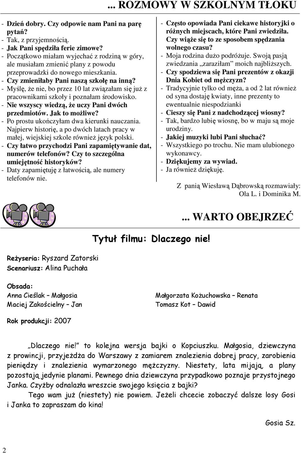 - Myślę, Ŝe nie, bo przez 10 lat związałam się juŝ z pracownikami szkoły i poznałam środowisko. - Nie wszyscy wiedzą, Ŝe uczy Pani dwóch przedmiotów. Jak to moŝliwe?