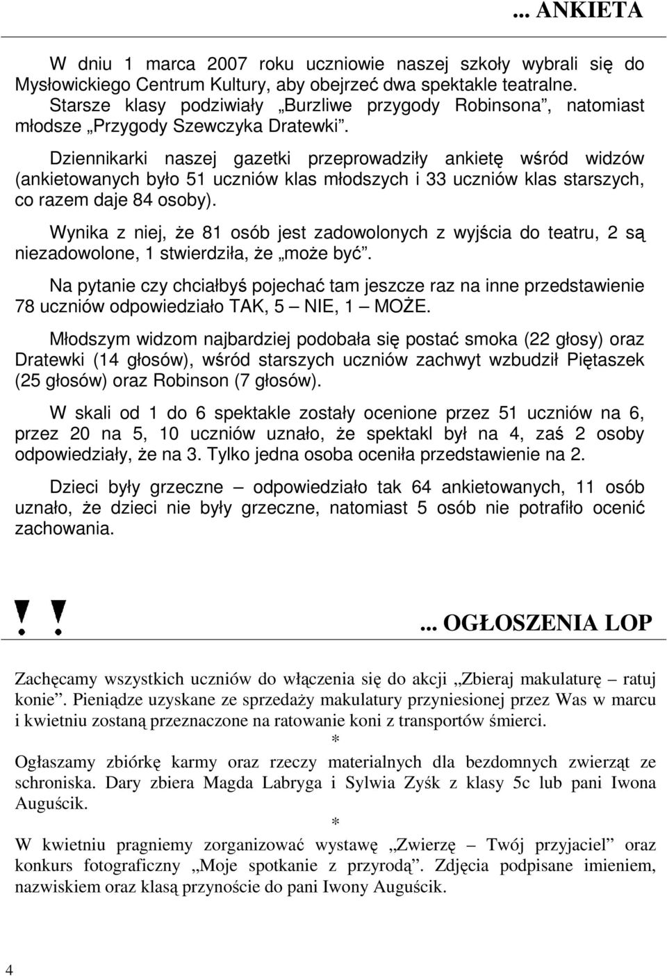 Dziennikarki naszej gazetki przeprowadziły ankietę wśród widzów (ankietowanych było 51 uczniów klas młodszych i 33 uczniów klas starszych, co razem daje 84 osoby).