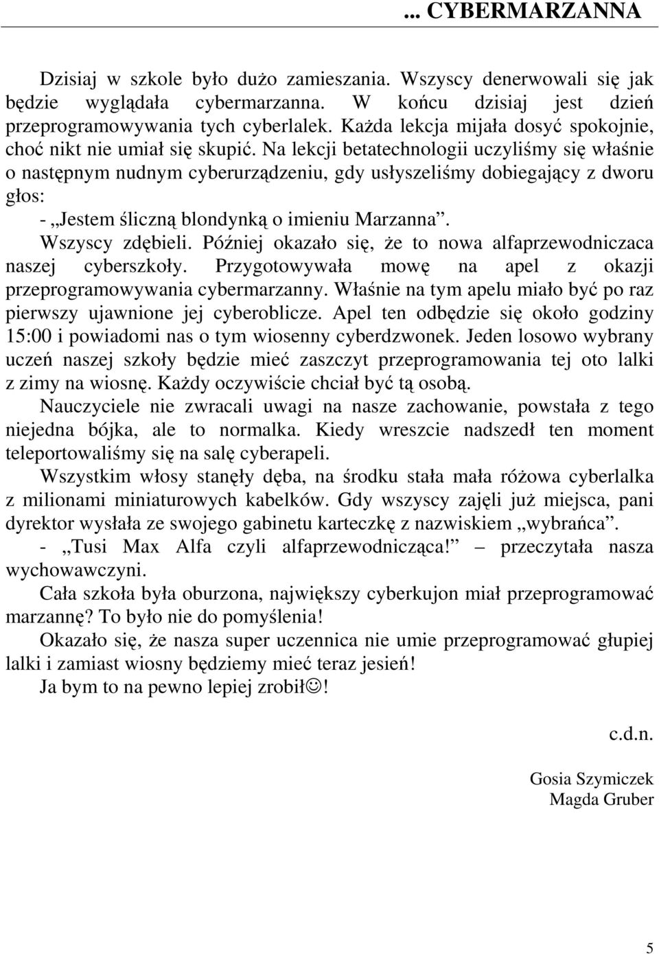 Na lekcji betatechnologii uczyliśmy się właśnie o następnym nudnym cyberurządzeniu, gdy usłyszeliśmy dobiegający z dworu głos: - Jestem śliczną blondynką o imieniu Marzanna. Wszyscy zdębieli.