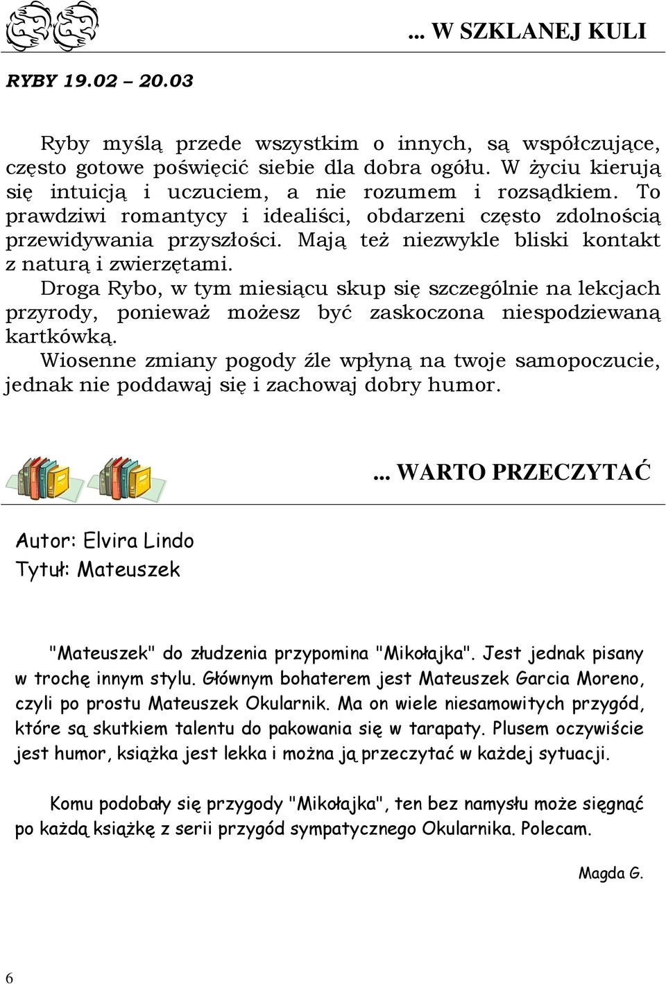 Mają teŝ niezwykle bliski kontakt z naturą i zwierzętami. Droga Rybo, w tym miesiącu skup się szczególnie na lekcjach przyrody, poniewaŝ moŝesz być zaskoczona niespodziewaną kartkówką.