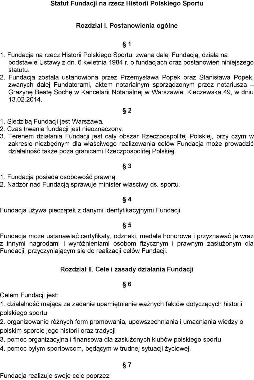 Fundacja została ustanowiona przez Przemysława Popek oraz Stanisława Popek, zwanych dalej Fundatorami, aktem notarialnym sporządzonym przez notariusza Grażynę Beatę Sochę w Kancelarii Notarialnej w