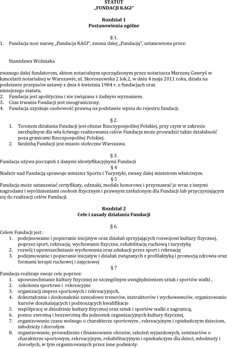 1. Fundacja nosi nazwę Fundacja KAGI, zwana dalej Fundacją, ustanowiona przez: Stanisława Woźniaka zwanego dalej fundatorem, aktem notarialnym sporządzonym przez notariusza Marzenę Gawryś w