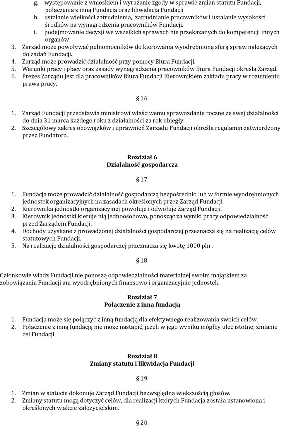 Zarząd może powoływać pełnomocników do kierowania wyodrębnioną sferą spraw należących do zadań Fundacji. 4. Zarząd może prowadzić działalność przy pomocy Biura Fundacji. 5.