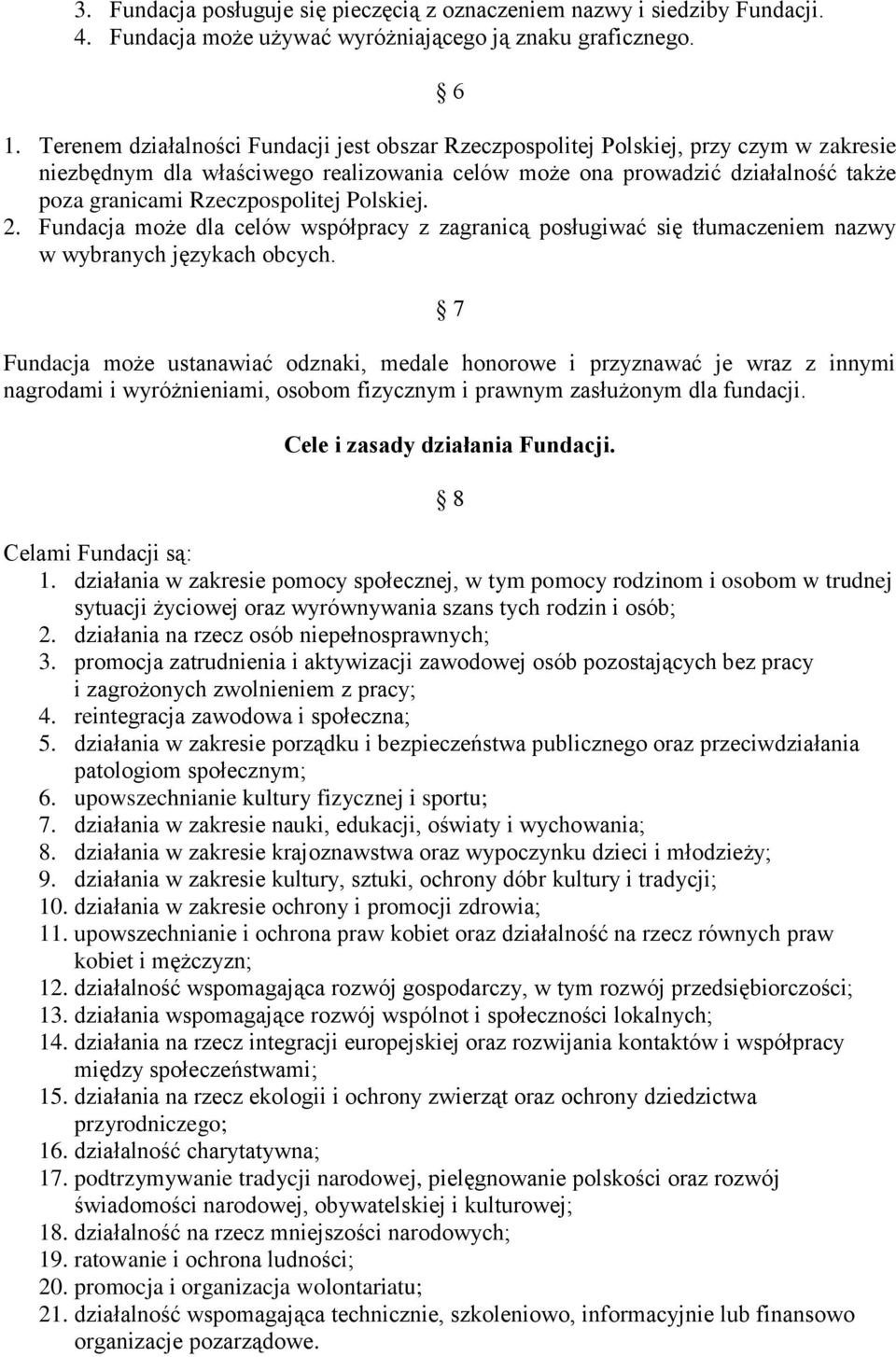 Rzeczpospolitej Polskiej. 2. Fundacja może dla celów współpracy z zagranicą posługiwać się tłumaczeniem nazwy w wybranych językach obcych.