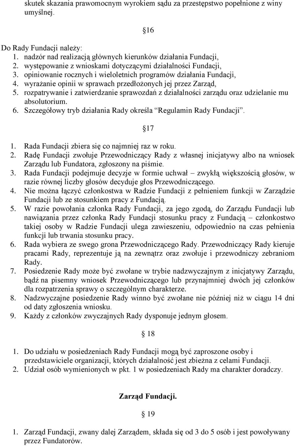 rozpatrywanie i zatwierdzanie sprawozdań z działalności zarządu oraz udzielanie mu absolutorium. 6. Szczegółowy tryb działania Rady określa Regulamin Rady Fundacji. 17 1.