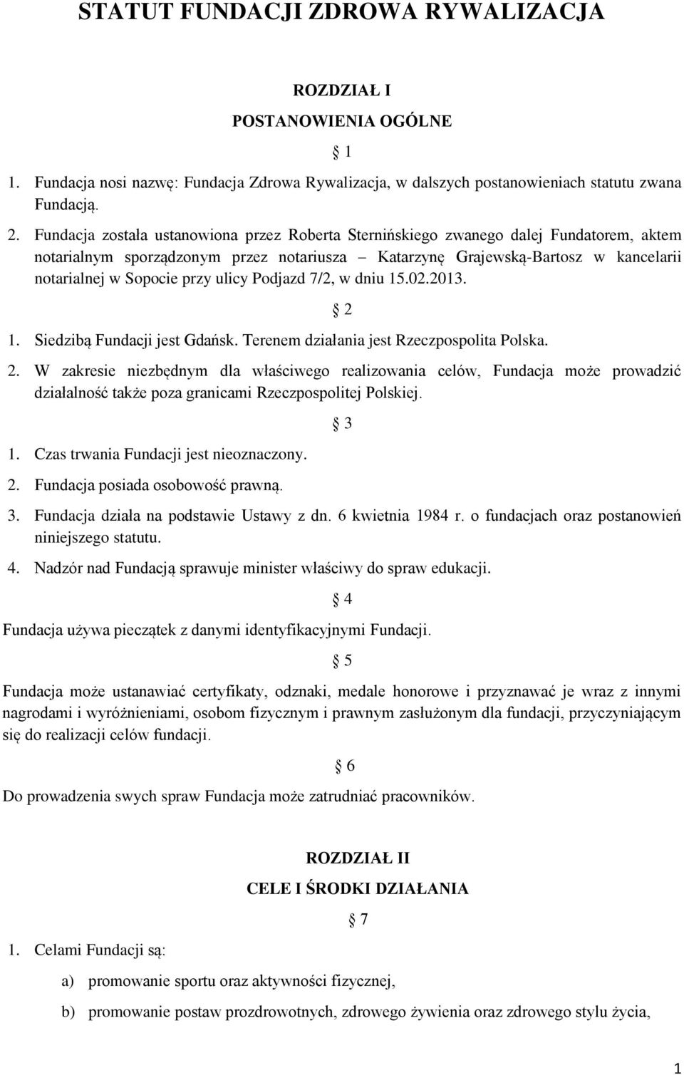 ulicy Podjazd 7/2, w dniu 15.02.2013. 1. Siedzibą Fundacji jest Gdańsk. Terenem działania jest Rzeczpospolita Polska. 2 2.