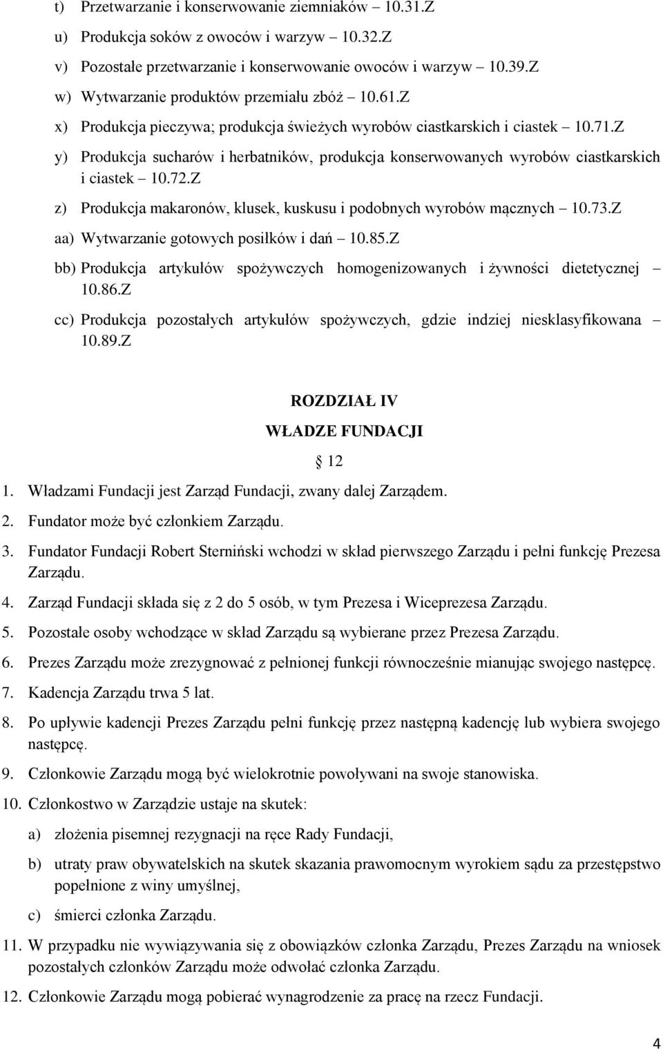 Z y) Produkcja sucharów i herbatników, produkcja konserwowanych wyrobów ciastkarskich i ciastek 10.72.Z z) Produkcja makaronów, klusek, kuskusu i podobnych wyrobów mącznych 10.73.