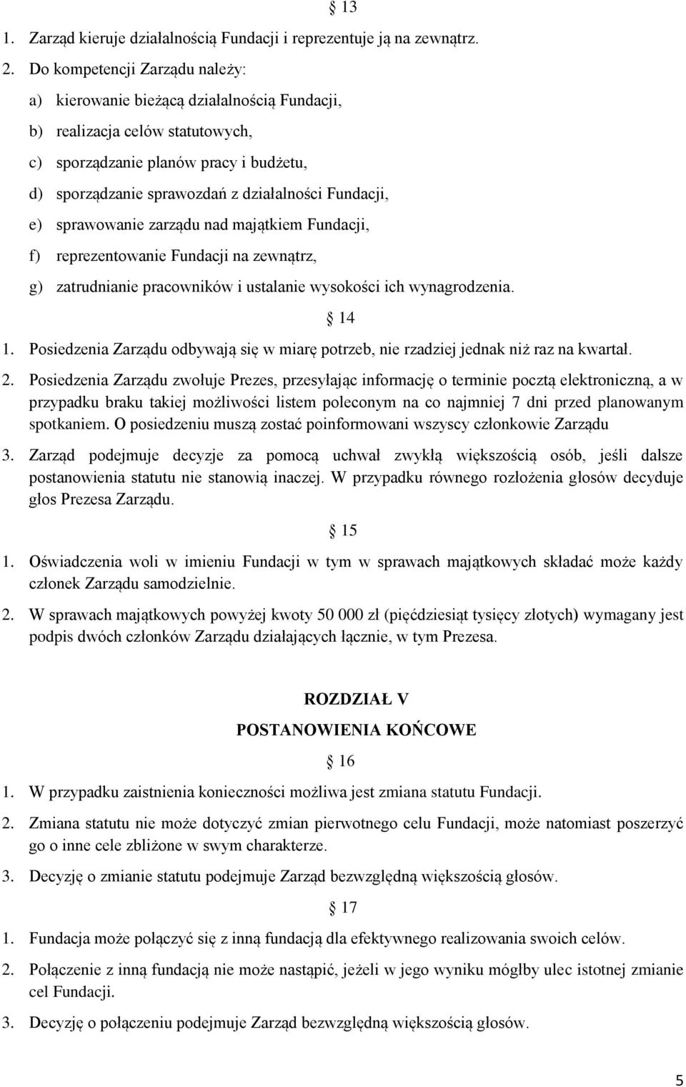 Fundacji, e) sprawowanie zarządu nad majątkiem Fundacji, f) reprezentowanie Fundacji na zewnątrz, g) zatrudnianie pracowników i ustalanie wysokości ich wynagrodzenia. 1.