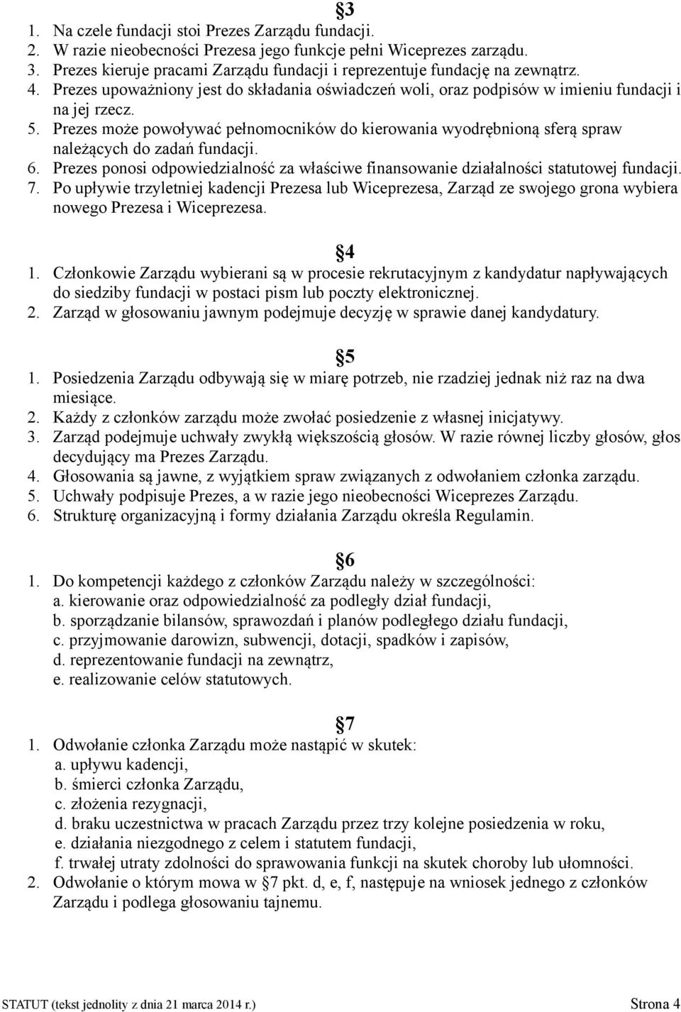 Prezes może powoływać pełnomocników do kierowania wyodrębnioną sferą spraw należących do zadań fundacji. 6. Prezes ponosi odpowiedzialność za właściwe finansowanie działalności statutowej fundacji. 7.