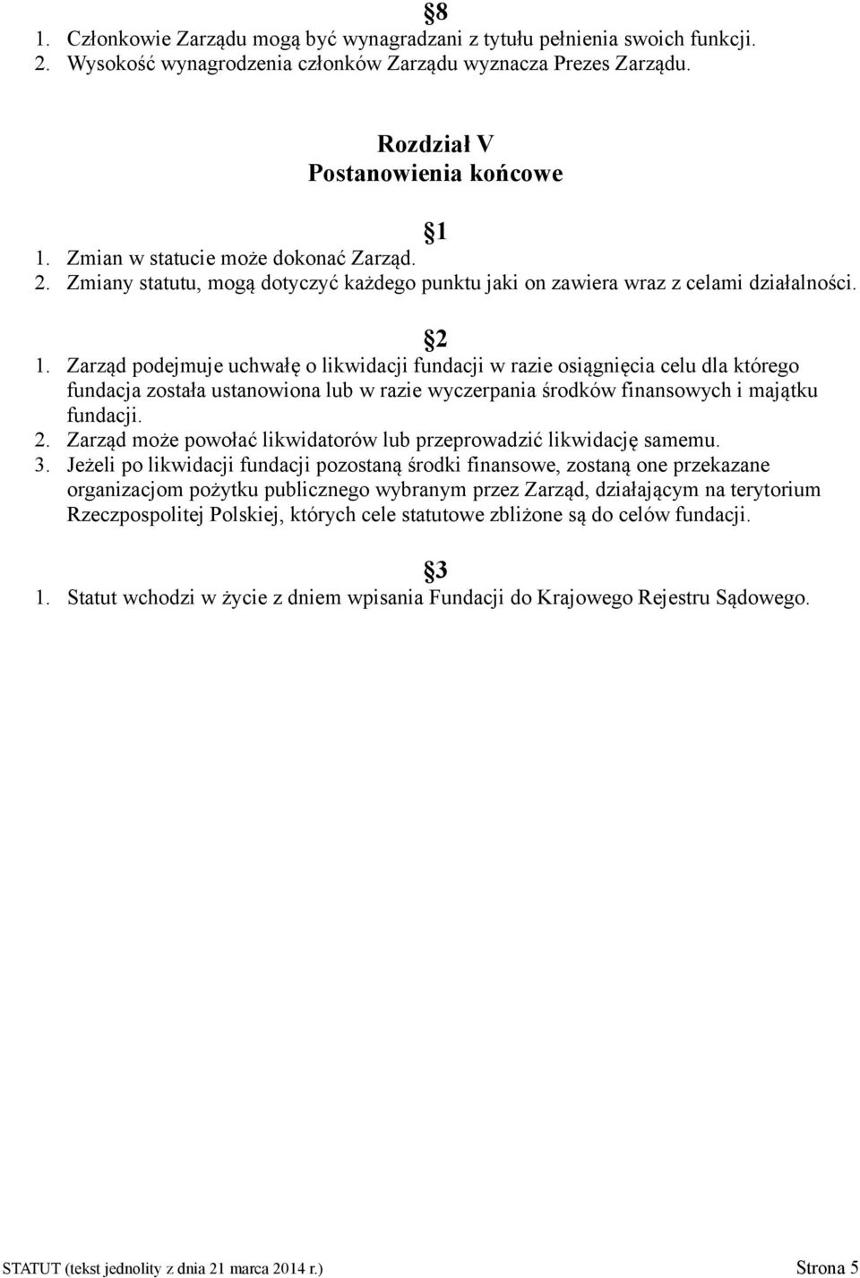 Zarząd podejmuje uchwałę o likwidacji fundacji w razie osiągnięcia celu dla którego fundacja została ustanowiona lub w razie wyczerpania środków finansowych i majątku fundacji. 2.